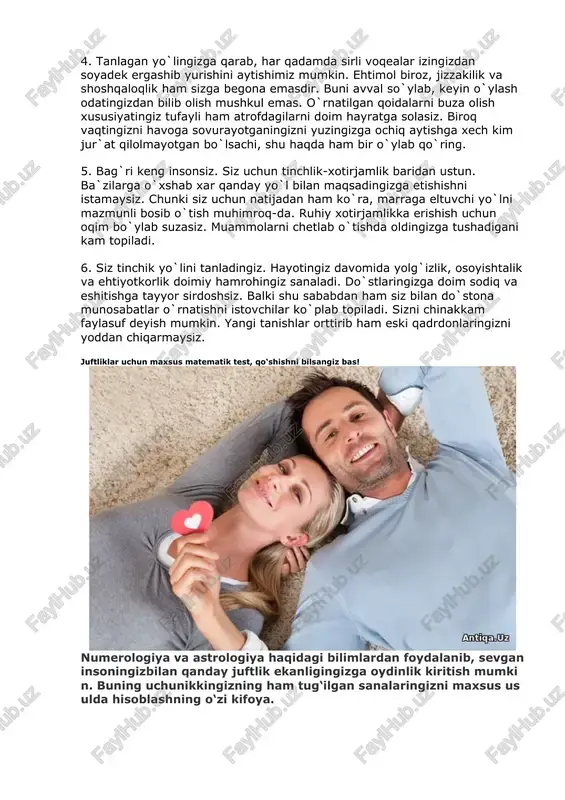 ham siz bilan do`stona munosabatlar o`rnatishni istovchilar ko`plab topiladi. sizni chinakkam faylasuf deyish mumkin. yangi tanishlar orttirib ham eski qadrdonlaringizni yoddan chiqarmaysiz. juftliklar uchun maxsus matematik test, qo‘shishni bilsangiz bas! numerologiya va astrologiya haqidagi bilimlardan foydalanib, sevgan insoningizbilan qanday juftlik ekanligingizga oydinlik kiritish mumkin. buning uchunikkingizning ham tug‘ilgan sanalaringizni maxsus usulda hisoblashning o‘zi kifoya. tug‘ilgan sanasiga ko‘ra moslik darajasi necha foiz bir-biringizga to‘g‘ri kelasiz? avvalo, o‘z tug‘ilgan sanangizni bir qatorga yozib, hamma sonlarni ketma-ket qo‘shib chiqishingiz lozim. shu usul bilan siz o‘z raqamingizni aniqlaysiz. masalan: deylik, 1989 yil 9 martda tug‘ilgansiz. raqamlarni o‘zaro qo‘shib chiqamiz 1+9+8+9+0+9+0+3=39. natija ikki xonali sonni tashkil qilgani uchun undagi ikki sonni ham o‘zaro qo‘shish lozim. bu ish toki bir xonali son chiqquni ga qadar davom etadi. 3+9=12.1+2=3 demak, sizning raqamingiz 3. endi juftingiz tug‘ilgan sanasiga qarab, uning ham asosiy raqamini aniqlang. so‘ng jadvaldan ikkalangizning raqamlaringiz kesishgan qatorni topasiz. jadvalda juftliklarning moslilik darajasini a, b, s …