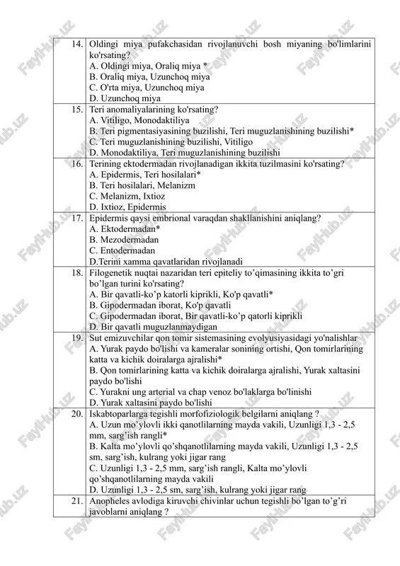 oraliq miya, uzunchoq miya c. o'rta miya, uzunchoq miya d. uzunchoq miya 15. teri anomaliyalarining ko'rsating? a. vitiligo, monodaktiliya b. teri pigmentasiyasining buzilishi, teri muguzlanishining buzilishi* c. teri muguzlanishining buzilishi, vitiligo d. monodaktiliya, teri muguzlanishining buzilishi 16. terining ektodermadan rivojlanadigan ikkita tuzilmasini ko'rsating? a. epidermis, teri hosilalari* b. teri hosilalari, melanizm c. melanizm, ixtioz d. ixtioz, epidermis 17. epidermis qaysi embrional varaqdan shakllanishini aniqlang? a. ektodermadan* b. mezodermadan c. entodermadan d.terini xamma qavatlaridan rivojlanadi 18. filogenetik nuqtai nazaridan teri epiteliy to’qimasining ikkita to’gri bo’lgan turini ko'rsating? a. bir qavatli-ko’p katorli kiprikli, ko'p qavatli* b. gipodermadan iborat, ko'p qavatli c. gipodermadan iborat, bir qavatli-ko’p qatorli kiprikli d. bir qavatli muguzlanmaydigan 19. sut emizuvchilar qon tomir sistemasining evolyusiyasidagi yo'nalishlar a. yurak paydo bo'lishi va kameralar sonining ortishi, qon tomirlarining katta va kichik doiralarga ajralishi* b. qon tomirlarining katta va kichik doiralarga ajralishi, yurak xaltasini paydo bo'lishi c. yurakni ung arterial va chap …