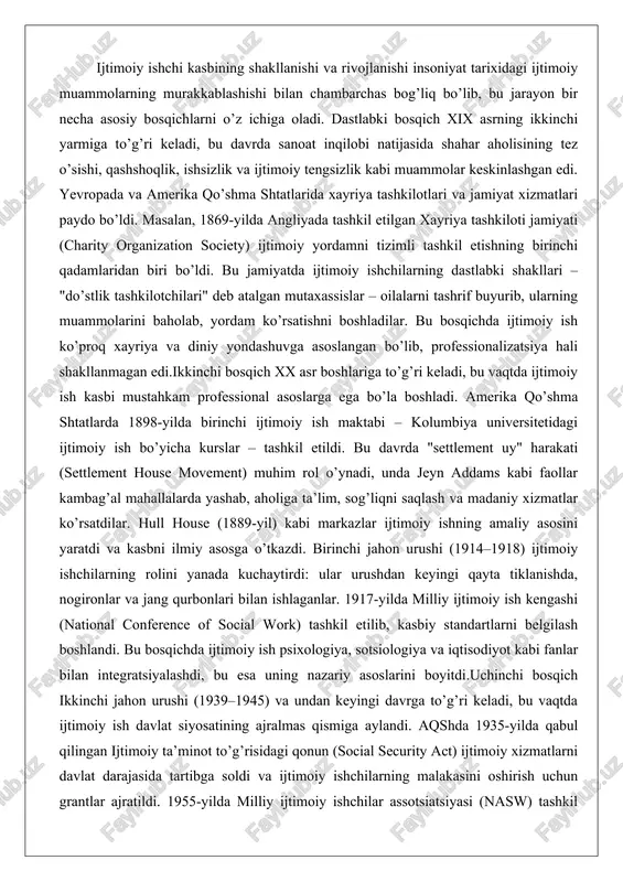 a o’tkazdi. birinchi jahon urushi (1914–1918) ijtimoiy ishchilarning rolini yanada kuchaytirdi: ular urushdan keyingi qayta tiklanishda, nogironlar va jang qurbonlari bilan ishlaganlar. 1917-yilda milliy ijtimoiy ish kengashi (national conference of social work) tashkil etilib, kasbiy standartlarni belgilash boshlandi. bu bosqichda ijtimoiy ish psixologiya, sotsiologiya va iqtisodiyot kabi fanlar bilan integratsiyalashdi, bu esa uning nazariy asoslarini boyitdi.uchinchi bosqich ikkinchi jahon urushi (1939–1945) va undan keyingi davrga to’g’ri keladi, bu vaqtda ijtimoiy ish davlat siyosatining ajralmas qismiga aylandi. aqshda 1935-yilda qabul qilingan ijtimoiy ta’minot to’g’risidagi qonun (social security act) ijtimoiy xizmatlarni davlat darajasida tartibga soldi va ijtimoiy ishchilarning malakasini oshirish uchun grantlar ajratildi. 1955-yilda milliy ijtimoiy ishchilar assotsiatsiyasi (nasw) tashkil etilib, kasbiy etika kodeksini ishlab chiqdi. bu davrda ijtimoiy ish global miqyosda rivojlandi: bmtning 1948-yildagi inson huquqlari umumiy deklaratsiyasi ijtimoiy ishning insonparvarlik tamoyillarini mustahkamladi. o’zbekistonda ijtimoiy ishning shakllanishi xx asrning 30-yillariga borib taqaladi, sovet davrida kollektivlashtirish va urbanizatsiya jarayonlarida ijtimoiy xizmat ko’rsatish …