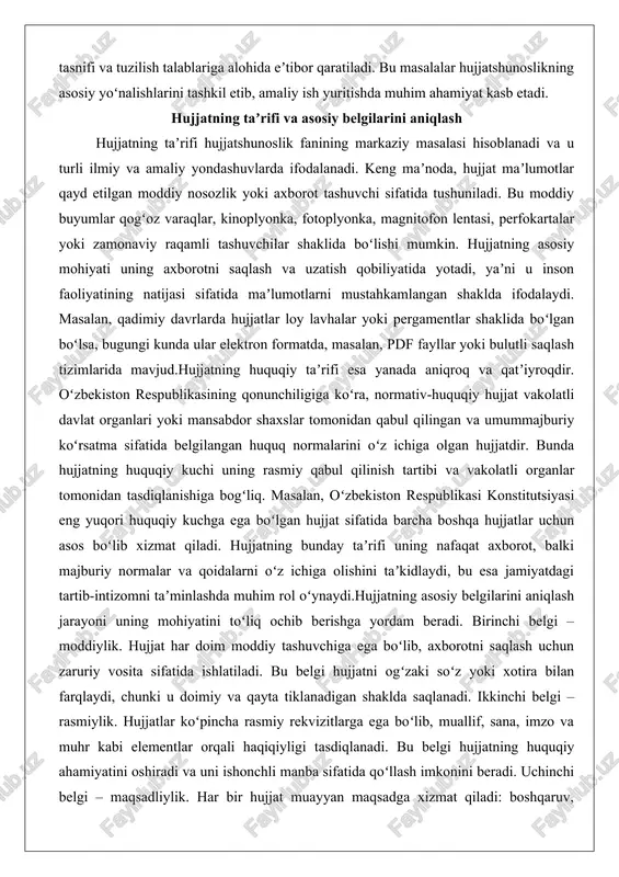 adliylik. har bir hujjat muayyan maqsadga xizmat qiladi: boshqaruv, hisobot berish, shartnoma tuzish yoki shaxsiy munosabatlar. masalan, davlat idoralarida tuzilgan buyruq hujjati xodimlarga vazifalarni belgilash maqsadida ishlatiladi, shu bilan birga uning bajarilishi nazorat qilinadi.toʻrtinchi belgi – normativlik. ayniqsa, huquqiy hujjatlar uchun bu belgi muhimdir, chunki ular qonun normalarini belgilaydi va fuqarolar, tashkilotlar uchun majburiy boʻladi. oʻzbekiston qonunchiligida normativ-huquqiy hujjatlarning turlari orasida konstitutsiya, qonunlar, prezident farmonlari va vazirlar mahkamasi qarorlari kiradi. bu belgilar hujjatning mohiyatini aniqlashda asosiy rol oʻynaydi va ularsiz hujjat faqat oddiy matn sifatida qoladi. hujjatning belgilarini chuqur tahlil qilganda, uning jamiyatdagi oʻrni yanada yaqqol namoyon boʻladi. masalan, arxiv hujjatlari tarixiy voqealarni oʻrganishda muhim boʻlsa, zamonaviy raqamli hujjatlar masofaviy boshqaruvni taʼminlaydi. shu sababli, hujjatning taʼrifi va belgilarini aniqlash nafaqat nazariy, balki amaliy ahamiyatga ega boʻlib, ish yuritish samaradorligini oshirishga xizmat qiladi. hujjatshunoslikda bu belgilarning har biri alohida oʻrganiladi va ularning oʻzaro bogʻlanishi hujjatning toʻliq mohiyatini ochib beradi. natijada, hujjat …