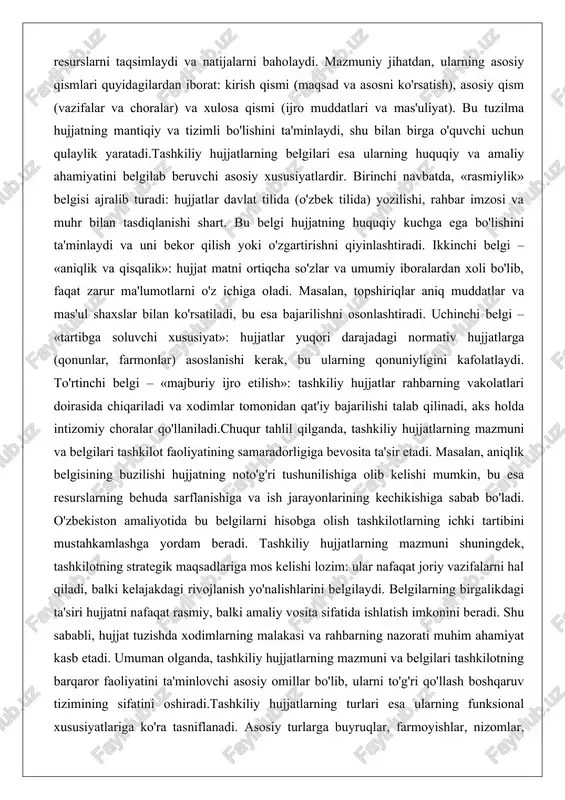 ng mazmuni va belgilari tashkilot faoliyatining samaradorligiga bevosita ta'sir etadi. masalan, aniqlik belgisining buzilishi hujjatning noto'g'ri tushunilishiga olib kelishi mumkin, bu esa resurslarning behuda sarflanishiga va ish jarayonlarining kechikishiga sabab bo'ladi. o'zbekiston amaliyotida bu belgilarni hisobga olish tashkilotlarning ichki tartibini mustahkamlashga yordam beradi. tashkiliy hujjatlarning mazmuni shuningdek, tashkilotning strategik maqsadlariga mos kelishi lozim: ular nafaqat joriy vazifalarni hal qiladi, balki kelajakdagi rivojlanish yo'nalishlarini belgilaydi. belgilarning birgalikdagi ta'siri hujjatni nafaqat rasmiy, balki amaliy vosita sifatida ishlatish imkonini beradi. shu sababli, hujjat tuzishda xodimlarning malakasi va rahbarning nazorati muhim ahamiyat kasb etadi. umuman olganda, tashkiliy hujjatlarning mazmuni va belgilari tashkilotning barqaror faoliyatini ta'minlovchi asosiy omillar bo'lib, ularni to'g'ri qo'llash boshqaruv tizimining sifatini oshiradi.tashkiliy hujjatlarning turlari esa ularning funksional xususiyatlariga ko'ra tasniflanadi. asosiy turlarga buyruqlar, farmoyishlar, nizomlar, yo'riqnomalar, qarorlar, protokollar va shartnomalar kiradi. har bir tur o'ziga xos vazifani bajaradi: buyruqlar va farmoyishlar qisqa muddatli topshiriqlar uchun, nizomlar esa uzoq muddatli tartibni ta'minlash …