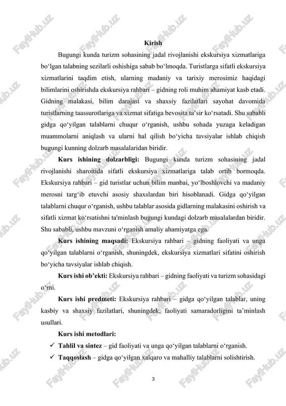 xizmatlariga oid ma’lumotlarni tahlil qilish. kurs ishining metodologik asosi: mazkur ishni amalga oshirishda turizm, psixologiya, pedagogika va menejment fanlariga oid ilmiy nazariyalar va konsepsiyalar asos qilib olindi. bundan tashqari, turizm sohasidagi xalqaro standartlar va mahalliy qonunchilik me’yorlari o‘rganildi.[footnoteref:1] [1: abduqodirov, f. (2018). turizm va ekskursiya faoliyati. t.: o‘zbekiston noshirligi. ] mavzuning o‘rganish maqsadi va vazifalari: ekskursiya rahbari – gidga qo‘yilgan talablarni o‘rganish va ushbu talablarni amalda qo‘llash bo‘yicha tavsiyalar ishlab chiqish. · ekskursiya rahbari – gidning faoliyatidagi asosiy vazifalarni aniqlash. · gidga qo‘yilgan professional va shaxsiy talablarni tahlil qilish. · ekskursiya faoliyatida uchraydigan muammolarni aniqlash va ularni hal etish yo‘llarini o‘rganish. · gidlarning malakasini oshirish bo‘yicha amaliy tavsiyalar ishlab chiqish. · ekskursiya xizmatlari sifatini oshirish uchun zamonaviy yondashuvlarni taklif qilish. kurs ishi predmeti: ekskursiya rahbari – gidning kasbiy faoliyati, unga qo‘yilgan talablar, shaxsiy va professional fazilatlari hamda bu talablarning ekskursiya xizmatlari sifatiga ta’siri. mavzuning o‘rganish maqsadi va vazifalari: ekskursiya rahbari …