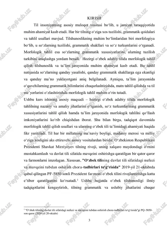 avqeini tubdan oshirish chora-tadbirlari to‘g‘risida"gi pq–5850- son qaror (2020-yil 20-oktabr) 4 o‘rganish, shuningdek, uni o‘qitish sifatini oshirish kabi masalalar dolzarb vazifa sifatida belgilangan. shuningdek, "o‘zbekiston respublikasida 2020–2030 yillarda o‘zbek tilini rivojlantirish va til siyosatini takomillashtirish konsepsiyasi" (2020-yil 10- oktabr) asosida o‘zbek tilining grammatikasi va uning ilmiy asoslarini chuqur o‘rganish muhim ahamiyat kasb etmoqda. ushbu konsepsiya tilshunoslik sohasida fundamental tadqiqotlarni rivojlantirish, ayniqsa, morfologik va sintaktik tahlil metodologiyasini takomillashtirishga qaratilgan.2 hozirgi o‘zbek adabiy tilida morfologik tahlil qilish tilshunoslik va ta’lim jarayonida muhim ahamiyat kasb etadi. bu tahlil natijasida so‘zlarning qanday yasalishi, qanday grammatik shakllarga ega ekanligi va qanday ma’no yuklayotgani aniq belgilanadi. ayniqsa, ta’lim jarayonida o‘quvchilarning grammatik bilimlarini chuqurlashtirishda, matn tahlil qilishda va til me’yorlarini o‘zlashtirishda morfologik tahlil muhim o‘rin tutadi. ushbu kurs ishining asosiy maqsadi – hozirgi o‘zbek adabiy tilida morfologik tahlilning nazariy va amaliy jihatlarini o‘rganish, so‘z turkumlarining grammatik xususiyatlarini tahlil qilish hamda ta’lim jarayonida morfologik tahlilni qo‘llash imkoniyatlarini ko‘rib …