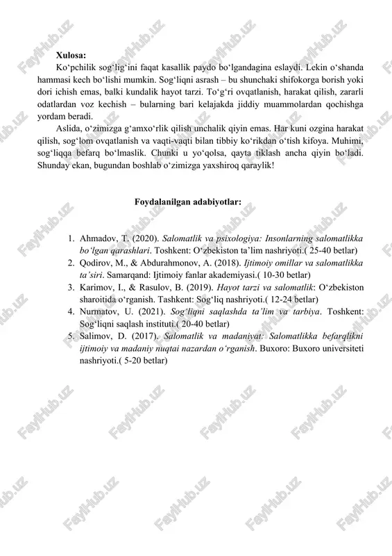 o‘tishi va sog‘lom turmush tarziga rioya qilishi kerak. shundagina kelajakda jiddiy kasalliklardan saqlanish va sifatli hayot kechirish mumkin bo‘ladi. xulosa: ko‘pchilik sog‘lig‘ini faqat kasallik paydo bo‘lgandagina eslaydi. lekin o‘shanda hammasi kech bo‘lishi mumkin. sog‘liqni asrash – bu shunchaki shifokorga borish yoki dori ichish emas, balki kundalik hayot tarzi. to‘g‘ri ovqatlanish, harakat qilish, zararli odatlardan voz kechish – bularning bari kelajakda jiddiy muammolardan qochishga yordam beradi. aslida, o‘zimizga g‘amxo‘rlik qilish unchalik qiyin emas. har kuni ozgina harakat qilish, sog‘lom ovqatlanish va vaqti-vaqti bilan tibbiy ko‘rikdan o‘tish kifoya. muhimi, sog‘liqqa befarq bo‘lmaslik. chunki u yo‘qolsa, qayta tiklash ancha qiyin bo‘ladi. shunday ekan, bugundan boshlab o‘zimizga yaxshiroq qaraylik! foydalanilgan adabiyotlar: 1. ahmadov, t. (2020). salomatlik va psixologiya: insonlarning salomatlikka bo‘lgan qarashlari. toshkent: o‘zbekiston ta’lim nashriyoti.( 25-40 betlar) 2. qodirov, m., & abdurahmonov, a. (2018). ijtimoiy omillar va salomatlikka ta’siri. samarqand: ijtimoiy fanlar akademiyasi.( 10-30 betlar) 3. karimov, i., & rasulov, b. (2019). hayot …