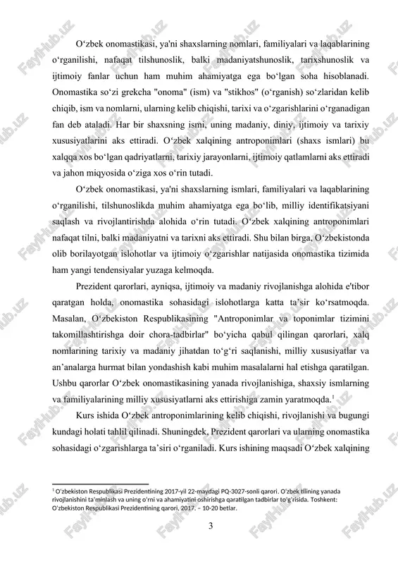i. shuningdek, bugungi kunda oʻzbek ismlari va familiyalarining qanday o‘zgarishlarga uchragani, globalizatsiya jarayonlari ta’siri va yangi tendensiyalar ham tahlil qilinadi. ishning maqsadi oʻzbek onomastikasining o‘rni va ahamiyatini tushunish, antroponimlarni o‘rganish jarayonida yuzaga keladigan muammolarni aniqlash va ularni tahlil qilishdir. ushbu ish orqali oʻzbek xalqining onomastik merosi va uning bugungi kundagi rivojlanish yo‘nalishlarini o‘rganish, shuningdek, antroponimlar orqali oʻzbek madaniyati va tarixining ko‘rinishini yaxshiroq tushunish imkoniyati yaratiladi. kurs ishining dolzarbligi: oʻzbek onomastikasi, ya'ni shaxslarning ismlari, familiyalari va laqablarining o‘rganilishi, bugungi kunda tilshunoslik va madaniyatshunoslik fanlari doirasida katta ahamiyat kasb etadi. oʻzbek xalqining antroponimlari nafaqat milliy identifikatsiya vositasi, balki tarixiy va madaniy merosni saqlab qolishning muhim vositasi sifatida xizmat qiladi. hozirgi kunda globalizatsiya va modernizatsiya jarayonlari ta’sirida oʻzbek antroponimlarida o‘zgarishlar kuzatilmoqda. bu jarayonlar onomastikada yangi tendensiyalarni, milliy va madaniy o‘zlikni saqlashga qaratilgan harakatlarni shakllantiradi. shu boisdan, oʻzbek antroponimlarining tarixiy rivojlanishini, bugungi holatini va kelajakdagi o‘zgarishlarini o‘rganish juda dolzarbdir. kurs ishi oʻzbek onomastikasining dolzarbligini, …