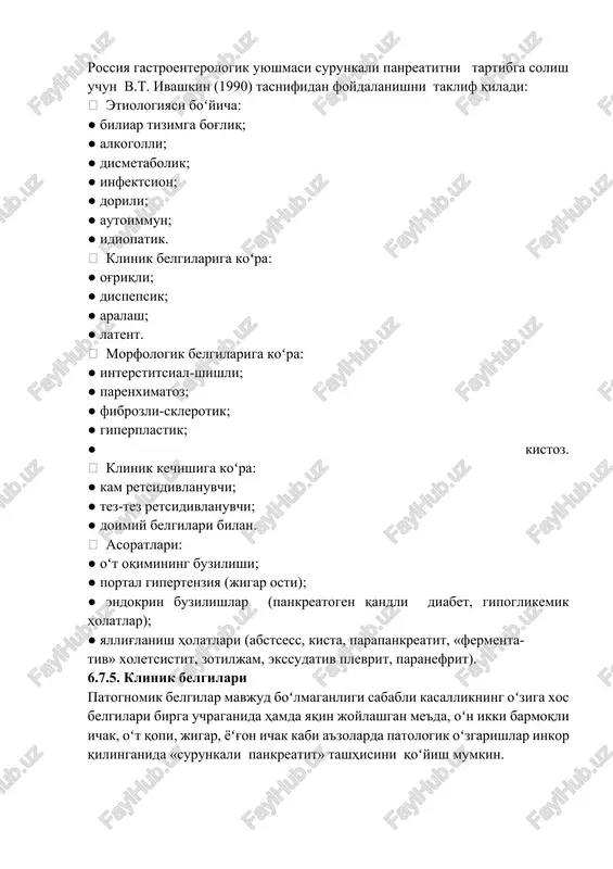 echishiga koʻra: ● kam retsidivlanuvchi; ● tez-tez retsidivlanuvchi; ● doimiy belgilari bilan.  asoratlari: ● oʻt oqimining buzilishi; ● portal gipertenziya (jigar osti); ● endokrin buzilishlar (pankreatogen qandli diabet, gipoglikemik holatlar); ● yallig'lanish holatlari (abstsess, kista, parapankreatit, «fermenta- tiv» xoletsistit, zotiljam, ekssudativ plevrit, paranefrit). 6.7.5. klinik belgilari patognomik belgilar mavjud boʻlmaganligi sababli kasallikning oʻziga xos belgilari birga uchraganida hamda yaqin joylashgan me'da, oʻn ikki barmoqli ichak, oʻt qopi, jigar, yoʻg'on ichak kabi a'zolarda patologik oʻzgarishlar inkor qilinganida «surunkali pankreatit» tashhisini qoʻyish mumkin. surunkali pankreatitning asosiy belgilariga og'riq, malabsorbtsiya sindromi, va qandli diabet belgilari kiradi. surunkali pankreatitning asosiy belgilaridan koʻpincha og'riq kuzatiladi. shunday qilib, pankreatitning og'riqli shakli koʻp uchraydi (80–90% bemorlarda uchraydi). og'riq odatda, qorinning yuqori qismida joylashadi, intensivligi oʻtkir pankreatitda kuzatiladigan og'riqqa nisbatan pastroq boʻladi, lekin uzoq davom etadi (oylar, haftalar). yallig'lanish jarayoni me'da osti bezining boshcha qosmida joylashgan boʻlsa og'riq oʻng qovurg'a osida, tanasida boʻlsa-epigastral sohada, dum qismida boʻlsa …