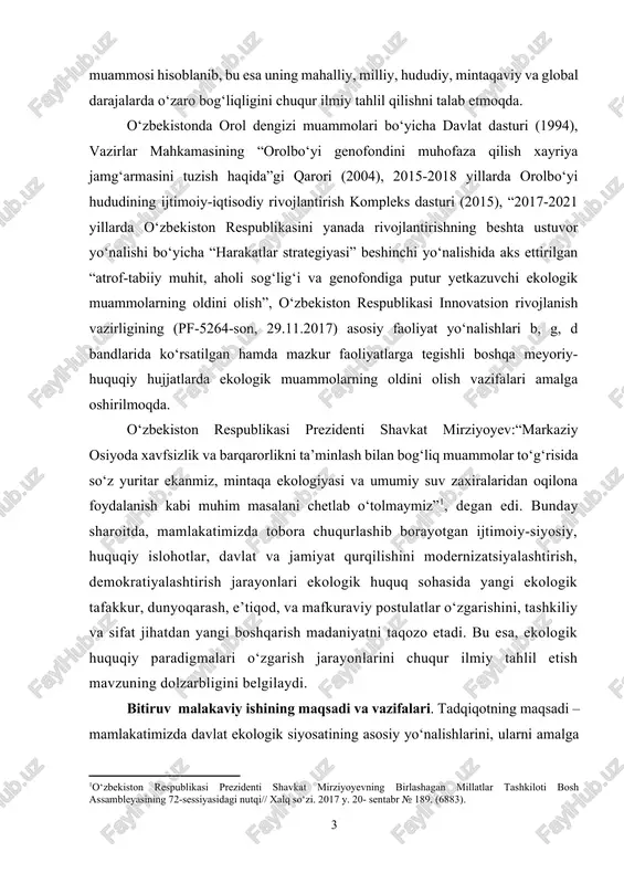 nutqi// xalq so‘zi. 2017 y. 20- sentabr № 189. (6883). ] bitiruv malakaviy ishining maqsadi va vazifalari. tadqiqotning maqsadi – mamlakatimizda davlat ekologik siyosatining asosiy yo‘nalishlarini, ularni amalga oshirish institutsional tizimini tuzilishi hamda vazifalarini tahlil qilish va mintaqada barqaror ekologik vaziyatni shakllantirishning ahamiyatini nazariy asoslab berishdan iborat bo‘lsa, vazifalari: birinchidan, davlat ekologik siyosiy institutsional tizimining demokratik xarakteri va gumanistik mohiyatini tahlil qilish; ikkinchidan, ekologik siyosatning obyektiv asoslari, subyektiv omillarini aniqlash va samaradorligini baholash; uchinchidan, ekologik siyosatni harakatlantiruvchi motivlar va mexanizmlarni, ularning asosiy funksiyalarini, jamiyat hayotida tutgan mavqei va ahamiyatini tadqiq etish; turtinchidan, ekologik havfsizlikni ta’minlashda davlat ekologik siyosatining ijtimoiy mexanizmlarini aniqlash; beshinchidan, ekologik huquq institutlari samaradorligini oshirishning konstruktiv usullarini, ratsional vositalarini ko‘rsatishdan iboratdir. mavzuning o‘rganilganlik darajasi. mamlakatimizda mustaqillik yillarida ijtimoiy-siyosiy munosabatlarni erkinlashtirish va demokratlashuvi jarayonida ekologik siyosatning fundamental nazariy asoslari, metodologik tamoyillari va amaliyotining gumanistik mohiyati o‘zbekistonning birinchi prezidenti va prezident shavkat mirziyoyevning asarlarida, ularni hayotga samarali va izchil tatbiq …
