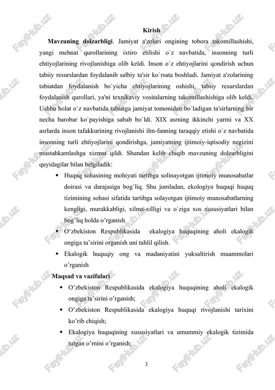 o’zbekistonning ekalogik siyosati va atrof-muhitni huquqiy muhofaza qilish zarurati bilish uchun aholining huquqiy onggi madaniyatini yuksaltirish uchun zamonaviy ekalogik huquqiy ta’lim davr talabi ekanligini o’rganib tahlil etildi. bitiriv malakaviy ishidan ekalogiya huquqifanini o’rganayotganda foydalanish mimkin. bitiruv malakaviy ishning aprobatsiyasi: bitiruv-malakaviy ish tarix va ijtimoiy fanlar fakulteti milliy g‘oya, ma’naviyat asoslari va huquq ta’limi kafedrasi qoshidagi ”yosh ma’naviyatchilari” to’garagida ma’ruza qilingan va kafedra yig’ilishlarida muhokamadan o’tgan. malakaviy ishning tuzulishi. ish kirish, ikki bob, xulosa, adabiyotlar ro'yxati hamda ilovadan iborat. i bob. o‘zbekiston respublikasida ekalogiya huquqi rivojlanishi tarixi 1.1. ekologiya huquqining xususiyatlari va umumiy ekologiya tizimida tutgan o`rni. tabiat va jamiyat o`rtasidagi o`zaro bog`liqlik turli yo`nalish va shakllarda uzoq vaqt davomida amalga oshirilib kelinmoqda. asrlar davomida insoniyat tabiat qonuniyatlariga moslashib, o`zining turli ehtiyojlarini qondirish uchun tabiatdan foydalanib, unga ta'sir o`tkazmoqda. shuni alohida ta'kidlash kerakki, jamiyat a'zolari ongining tobora takomillashishi, yangi mehnat qurollarining ixtiro etilishi o`z navbatida, insonning turli ehtiyojlarining rivojlanishiga olib keldi. …