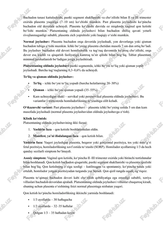 siyalardan keyingi endometrit · kesarcha yoki miomektomiya izlari · anamnezda platsentaning oldinda joylashuvi · chekish · ko‘p homilali homiladorlik · surunkali kasalliklar, qon aylanishi buzilishlari bilan bog‘liq fetal omillar: fetal tuxumning proteolitik xususiyatlarining pasayishi, yuqori segmentga nidada bo‘la olmasligi. bachadon tanasi kattalashishi, pastki segment shakllanishi va cho‘zilishi bilan ii va iii trimester oxirida plasenta yuqoriga (7–10 sm) ko‘chishi mumkin. past plasenta joylashishi ko‘pincha bachadon old devorida uchraydi. plasenta ko‘chishi davrida oz miqdorda vaginal qon ketishi bo‘lishi mumkin. platsentaning oldinda joylashuvi bilan bachadon shilliq qavati yetarli rivojlanmaganligi sababli, plasenta zich yopishishi yoki haqiqiy o‘sishi mumkin. normal joylashuv: plasenta bachadon orqa devorida joylashadi, yon devorlarga yoki qisman bachadon tubiga o‘tishi mumkin. ichki bo‘yning plasenta chetidan masofa 7 sm dan ortiq bo‘ladi. bu joylashuv bachadon old devori homiladorlik va tug‘ruq davomida ko‘proq cho‘zilishi, orqa devor esa kuchli va qisqarish faoliyatiga kamroq ta’sir qilishi bilan bog‘liq. tabiat plasentani minimal jarohatlanish bo‘ladigan joyga joylashtiradi. platsentaning …