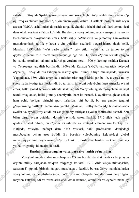 abki namunasini yaratdi. masalan, 1900-yillarda aqsh maktablarida ayollar voleyboli joriy etildi, bu esa jismoniy tarbiyada ayollar ishtirokini oshirdi. shu bilan birga, o‘yin qoidalari doimiy ravishda takomillashdi: 1916-yilda “uch zarba qoidasi” qabul qilindi, bu o‘yinni tezlashtirdi va strategik elementlarni kuchaytirdi. natijada, voleybol nafaqat dam olish vositasi, balki professional darajadagi musobaqalar uchun asos bo‘ldi. bu bosqich voleybolning kelajakdagi global muvaffaqiyatining poydevorini qo‘ydi, chunki u moslashuvchanligi va keng ommaga yo‘naltirilganligi bilan ajralib turdi. dastlabki musobaqalar va xalqaro rivojlanish yo‘nalishlari voleybolning dastlabki musobaqalari xx asr boshlarida shakllandi va bu jarayon o‘yinni milliy darajadan xalqaro miqyosga ko‘tardi. 1913-yilda osiyo mintaqasida, xususan filippinda birinchi xalqaro musobaqa o‘tkazildi, bu esa osiyo mamlakatlarida voleybolning tez tarqalishiga sabab bo‘ldi. bu musobaqada qoidalar biroz farq qilgan: maydon kattaroq edi va zarbalarda cheklovlar kamroq, ammo bu voleybolni mahalliy madaniyatga moslashtirishga yordam berdi. aqshda esa 1928-yilda amerika qo‘shma shtatlari voleybol assotsiatsiyasi (usvba) tashkil etildi, bu esa mamlakat ichidagi birinchi rasmiy chempionatlarning boshlanishiga …