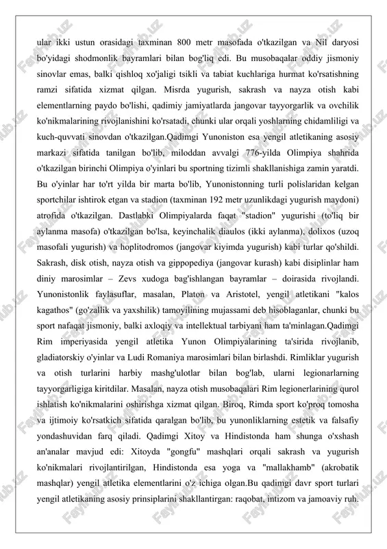 nistonlik faylasuflar, masalan, platon va aristotel, yengil atletikani "kalos kagathos" (go'zallik va yaxshilik) tamoyilining mujassami deb hisoblaganlar, chunki bu sport nafaqat jismoniy, balki axloqiy va intellektual tarbiyani ham ta'minlagan.qadimgi rim imperiyasida yengil atletika yunon olimpiyalarining ta'sirida rivojlanib, gladiatorskiy o'yinlar va ludi romaniya marosimlari bilan birlashdi. rimliklar yugurish va otish turlarini harbiy mashg'ulotlar bilan bog'lab, ularni legionarlarning tayyorgarligiga kiritdilar. masalan, nayza otish musobaqalari rim legionerlarining qurol ishlatish ko'nikmalarini oshirishga xizmat qilgan. biroq, rimda sport ko'proq tomosha va ijtimoiy ko'rsatkich sifatida qaralgan bo'lib, bu yunonliklarning estetik va falsafiy yondashuvidan farq qiladi. qadimgi xitoy va hindistonda ham shunga o'xshash an'analar mavjud edi: xitoyda "gongfu" mashqlari orqali sakrash va yugurish ko'nikmalari rivojlantirilgan, hindistonda esa yoga va "mallakhamb" (akrobatik mashqlar) yengil atletika elementlarini o'z ichiga olgan.bu qadimgi davr sport turlari yengil atletikaning asosiy prinsiplarini shakllantirgan: raqobat, intizom va jamoaviy ruh. ularning ta'siri shundaki, jismoniy mashqlar jamiyatning ijtimoiy tuzumini mustahkamlab, elita sinfining obro'sini oshirgan. masalan, olimpiya …