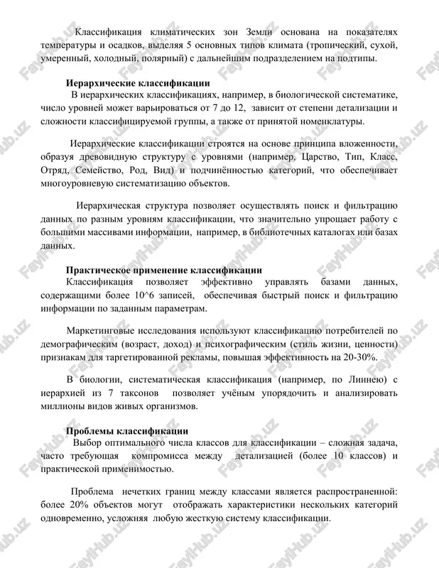 em na podtipi. ierarxicheskie klassifikatsii v ierarxicheskix klassifikatsiyax, naprimer, v biologicheskoy sistematike, chislo urovney mojet varirovatsya ot 7 do 12, zavisit ot stepeni detalizatsii i slojnosti klassifitsiruemoy gruppi, a takje ot prinyatoy nomenklaturi. ierarxicheskie klassifikatsii stroyatsya na osnove printsipa vlojennosti, obrazuya drevovidnuyu strukturu s urovnyami (naprimer, tsarstvo, tip, klass, otryad, semeystvo, rod, vid) i podchinyonnostyu kategoriy, chto obespechivaet mnogourovnevuyu sistematizatsiyu ob'ektov. ierarxicheskaya struktura pozvolyaet osushestvlyat poisk i filtratsiyu dannix po raznim urovnyam klassifikatsii, chto znachitelno uproshaet rabotu s bolshimi massivami informatsii, naprimer, v bibliotechnix katalogax ili bazax dannix. prakticheskoe primenenie klassifikatsii klassifikatsiya pozvolyaet effektivno upravlyat bazami dannix, soderjashimi bolee 10^6 zapisey, obespechivaya bistriy poisk i filtratsiyu informatsii po zadannim parametram. marketingovie issledovaniya ispolzuyut klassifikatsiyu potrebiteley po demograficheskim (vozrast, doxod) i psixograficheskim (stil jizni, tsennosti) priznakam dlya targetirovannoy reklami, povishaya effektivnost na 20-30%. v biologii, sistematicheskaya klassifikatsiya (naprimer, po linneyu) s ierarxiey iz 7 taksonov pozvolyaet uchyonim uporyadochit i analizirovat millioni …