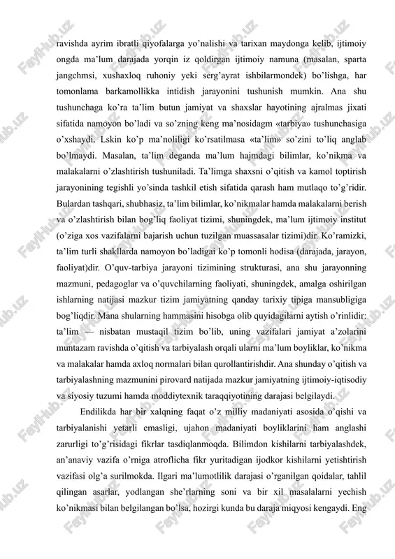 bo’lib, uning vazifalari jamiyat a’zolarini muntazam ravishda o’qitish va tarbiyalash orqali ularni ma’lum boyliklar, ko’nikma va malakalar hamda axloq normalari bilan qurollantirishdir. ana shunday o’qitish va tarbiyalashning mazmunini pirovard natijada mazkur jamiyatning ijtimoiy-iqtisodiy va siyosiy tuzumi hamda moddiytexnik taraqqiyotining darajasi belgilaydi. endilikda har bir xalqning faqat o’z milliy madaniyati asosida o’qishi va tarbiyalanishi yetarli emasligi, ujahon madaniyati boyliklarini ham anglashi zarurligi to’g’risidagi fikrlar tasdiqlanmoqda. bilimdon kishilarni tarbiyalashdek, an’anaviy vazifa o’rniga atroflicha fikr yuritadigan ijodkor kishilarni yetishtirish vazifasi olg’a surilmokda. ilgari ma’lumotlilik darajasi o’rganilgan qoidalar, tahlil qilingan asarlar, yodlangan she’rlarning soni va bir xil masalalarni yechish ko’nikmasi bilan belgilangan bo’lsa, hozirgi kunda bu daraja miqyosi kengaydi. eng muhim masalalarni qo’ya bilish har qanday ishga ijodiy yondoshish kabi xislatlar ma’lumotlilik darajasini ko’rsatadi. avvalgi vaqtlarda o’quvchilarni axborotlardan xabardor qilingan bo’lsa, endi ularda hayotni o’zgartirish, uni yaxshi tomonga burish ko’nikmalari va qobiliyatlarini shakllantirishga jiddiy ahamiyat berish zarur. eng muhimi butun tarbiyaviy jarayonni insonga qaratishdir. …