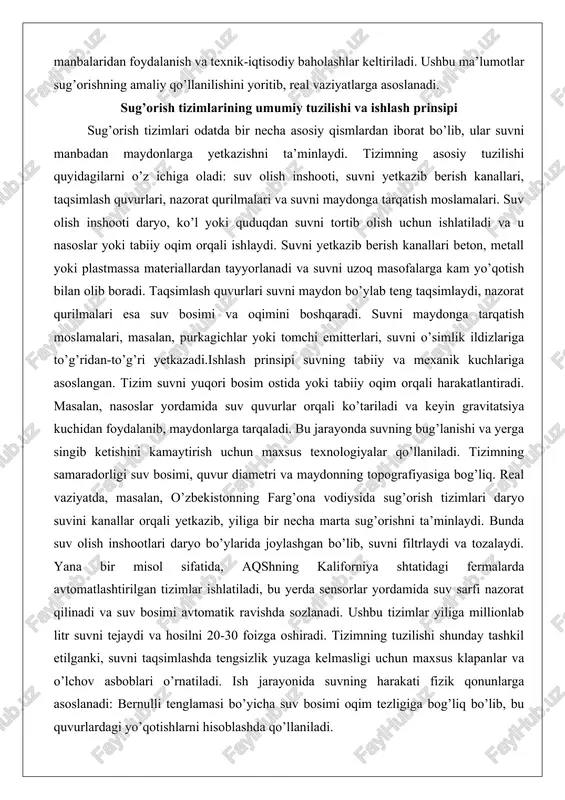 . tizimning samaradorligi suv bosimi, quvur diametri va maydonning topografiyasiga bog’liq. real vaziyatda, masalan, o’zbekistonning farg’ona vodiysida sug’orish tizimlari daryo suvini kanallar orqali yetkazib, yiliga bir necha marta sug’orishni ta’minlaydi. bunda suv olish inshootlari daryo bo’ylarida joylashgan bo’lib, suvni filtrlaydi va tozalaydi. yana bir misol sifatida, aqshning kaliforniya shtatidagi fermalarda avtomatlashtirilgan tizimlar ishlatiladi, bu yerda sensorlar yordamida suv sarfi nazorat qilinadi va suv bosimi avtomatik ravishda sozlanadi. ushbu tizimlar yiliga millionlab litr suvni tejaydi va hosilni 20-30 foizga oshiradi. tizimning tuzilishi shunday tashkil etilganki, suvni taqsimlashda tengsizlik yuzaga kelmasligi uchun maxsus klapanlar va o’lchov asboblari o’rnatiladi. ish jarayonida suvning harakati fizik qonunlarga asoslanadi: bernulli tenglamasi bo’yicha suv bosimi oqim tezligiga bog’liq bo’lib, bu quvurlardagi yo’qotishlarni hisoblashda qo’llaniladi. natijada, tizim suvni o’simliklarning ehtiyojiga mos ravishda yetkazib, tuproqning namligini saqlaydi va o’sishni rag’batlantiradi. bunday yondashuvlar orqali sug’orish tizimlari qishloq xo’jaligining asosiy omili sifatida faoliyat ko’rsatadi. yuzaki sug’orish, yomg’irlatib sug’orish va tomchilatib sug’orish …