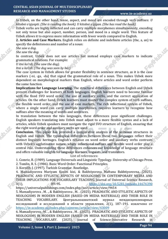 this makes word order crucial in english, whereas in uzbek, the presence of case markers and verb inflections reduces reliance on strict word order. 2. compound sentences. in both languages, compound sentences connect two or more independent clauses using coordinating conjunctions. in english, common conjunctions include and, but, or, and yet: she studies english, and he studies history. i wanted to go, but i was too tired. in uzbek, similar conjunctions are used, such as va (and), lekin (but), yoki (or): u ingliz tilini o‘rganadi, va u tarixni o‘rganadi. (she studies english, and he studies history). men borishni xohladim, lekin juda charchagandim. (i wanted to go, but i was too tired) however, uzbek allows for greater flexibility in the use of conjunctions, as clauses can be linked with minimal connectors, relying instead on verb suffixes and case markers. for example: u kitobni o‘qidi, insholar yozdi. (she read the book, wrote …