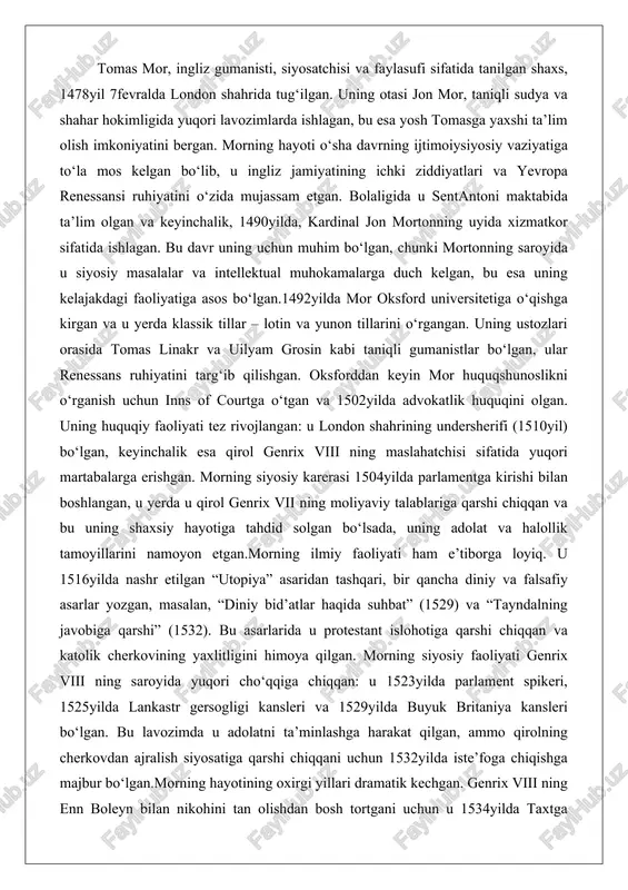 n etgan.morning ilmiy faoliyati ham e’tiborga loyiq. u 1516yilda nashr etilgan “utopiya” asaridan tashqari, bir qancha diniy va falsafiy asarlar yozgan, masalan, “diniy bid’atlar haqida suhbat” (1529) va “tayndalning javobiga qarshi” (1532). bu asarlarida u protestant islohotiga qarshi chiqqan va katolik cherkovining yaxlitligini himoya qilgan. morning siyosiy faoliyati genrix viii ning saroyida yuqori cho‘qqiga chiqqan: u 1523yilda parlament spikeri, 1525yilda lankastr gersogligi kansleri va 1529yilda buyuk britaniya kansleri bo‘lgan. bu lavozimda u adolatni ta’minlashga harakat qilgan, ammo qirolning cherkovdan ajralish siyosatiga qarshi chiqqani uchun 1532yilda iste’foga chiqishga majbur bo‘lgan.morning hayotining oxirgi yillari dramatik kechgan. genrix viii ning enn boleyn bilan nikohini tan olishdan bosh tortgani uchun u 1534yilda taxtga xiyonat qilishda ayblangan va london minorasida qamoqqa olingan. 1535yil 6iyulda u qatl etilgan, ammo o‘lim oldida u “men qirolning yaxshi xizmatchisiman, lekin birinchi navbatda xudoning xizmatchisiman” degan so‘zlarni aytgan. bu so‘zlar uning diniy va siyosiy qarashlarining mohiyatini ochib beradi. morning faoliyati …