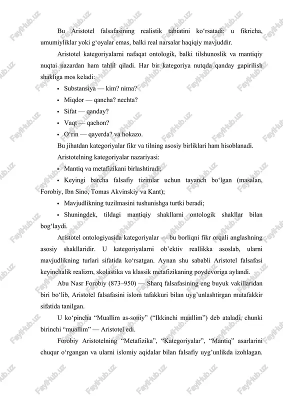 eradi; · shuningdek, tildagi mantiqiy shakllarni ontologik shakllar bilan bog‘laydi. aristotel ontologiyasida kategoriyalar — bu borliqni fikr orqali anglashning asosiy shakllaridir. u kategoriyalarni ob’ektiv reallikka asoslab, ularni mavjudlikning turlari sifatida ko‘rsatgan. aynan shu sababli aristotel falsafasi keyinchalik realizm, skolastika va klassik metafizikaning poydevoriga aylandi. abu nasr forobiy (873–950) — sharq falsafasining eng buyuk vakillaridan biri bo‘lib, aristotel falsafasini islom tafakkuri bilan uyg’unlashtirgan mutafakkir sifatida tanilgan. u ko‘pincha “muallim as-soniy” (“ikkinchi muallim”) deb ataladi, chunki birinchi “muallim” — aristotel edi. forobiy aristotelning “metafizika”, “kategoriyalar”, “mantiq” asarlarini chuqur o‘rgangan va ularni islomiy aqidalar bilan falsafiy uyg’unlikda izohlagan. shu sababli uning kategoriyalar haqidagi ta’limoti — aristotel ta’limotining davomchisi, ammo ilohiylik bilan boyitilgan shaklidir. forobiy ta’limotiga ko‘ra, kategoriya — bu inson aqli orqali anglanadigan mavjudlikning eng umumiy turlaridir. ularni u “ma’qulot” (ya’ni, aql orqali tushuniladigan narsa) deb ataydi. demak, kategoriya — bu borliqdagi narsalarning aqliy tartibda ifodalangan shakli. forobiy uchun kategoriyalar: · borliqni tartibga …