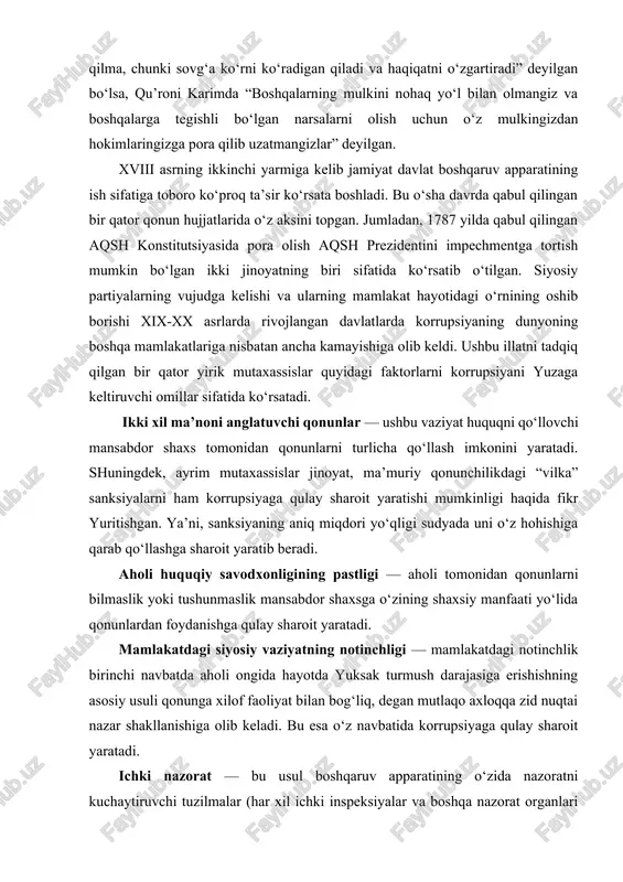 shbu vaziyat huquqni qo‘llovchi mansabdor shaxs tomonidan qonunlarni turlicha qo‘llash imkonini yaratadi. shuningdek, ayrim mutaxassislar jinoyat, ma’muriy qonunchilikdagi “vilka” sanksiyalarni ham korrupsiyaga qulay sharoit yaratishi mumkinligi haqida fikr yuritishgan. ya’ni, sanksiyaning aniq miqdori yo‘qligi sudyada uni o‘z hohishiga qarab qo‘llashga sharoit yaratib beradi. aholi huquqiy savodxonligining pastligi — aholi tomonidan qonunlarni bilmaslik yoki tushunmaslik mansabdor shaxsga o‘zining shaxsiy manfaati yo‘lida qonunlardan foydanishga qulay sharoit yaratadi. mamlakatdagi siyosiy vaziyatning notinchligi — mamlakatdagi notinchlik birinchi navbatda aholi ongida hayotda yuksak turmush darajasiga erishishning asosiy usuli qonunga xilof faoliyat bilan bog‘liq, degan mutlaqo axloqqa zid nuqtai nazar shakllanishiga olib keladi. bu esa o‘z navbatida korrupsiyaga qulay sharoit yaratadi. ichki nazorat — bu usul boshqaruv apparatining o‘zida nazoratni kuchaytiruvchi tuzilmalar (har xil ichki inspeksiyalar va boshqa nazorat organlari tuzish orqali) yaratishni taqazo etadi. bu tuzilmaning asosiy vazifasi xodimlarning ichki etiket qoidalariga rioya qilishini nazorat qilishdir. hozirgi kunda bizning yurtimizda ham bir qator huquqni muhofaza …