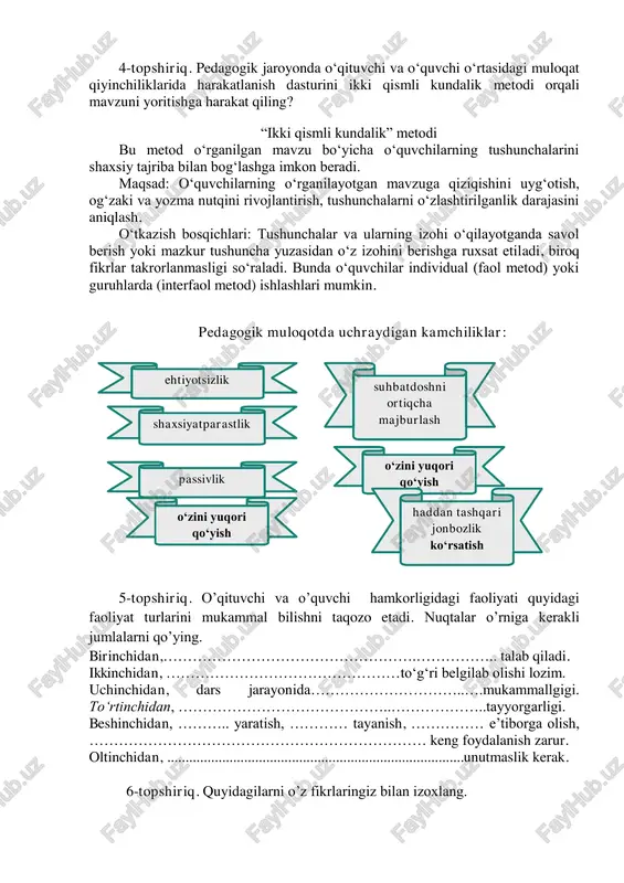 -mulohazalaringizni bildiring. siz o‘quvchilar uchun eng yaxshi o‘qituvchilardan birisiz: hech qachon ovozingizni ko‘tarmaysiz, talabalarning shaxsiy muammolariga tushunib yondashasiz. lekin bu o‘quv va tarbiya jarayoniga yaxshi ta'sir qilmayapti: talabalar borgan sari o‘z vazifalarini bajarishdan bosh tortishyapti, talablarga quloq solishmayapti. - bu muammoda gap ovozning baland yoki pastligida emas, zero past ovozda ham hammaga eshittirib gapirish mumkin. gap – o‘zingiz va qarorlaringizga bo‘lgan qat’iy ishonch va buni tasdiqlovchi qat`iy ohangdadir. fanning fidoyisi bo‘lib jon kuydirayotganingizga talabalarni ishontirishingiz o‘ta muhim: siz talabalarning kelgusida yaxshi mutaxassis bo‘lib etishishini o‘ylayapsiz, bunda sizning aniq ish rejangiz bor va siz uning so‘zsiz bajarilishini talab qilmoqchisiz. siz hamma maqtaydigan o‘qituvchilar haqida nima deyishlarini eslang: ―odatda hamma maslahat so‘rab, ―ipakday muloyim ustoz oldiga emas, balki qat’iyatli o‘qituvchi oldiga borishadi. 4-topshiriq. pedagogik jaroyonda o‘qituvchi va o‘quvchi o‘rtasidagi muloqat qiyinchiliklarida harakatlanish dasturini ikki qismli kundalik metodi orqali mavzuni yoritishga harakat qiling? “ikki qismli kundalik” metodi bu metod o‘rganilgan mavzu bo‘yicha o‘quvchilarning …
