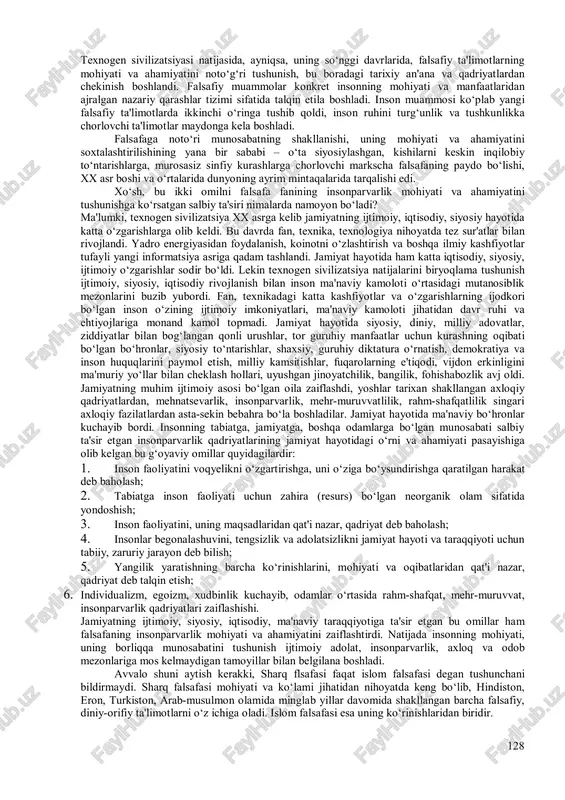 dan keyin ham davom etaberadi. men bu olamga nima uchun keldim, yashashimdan maqsad nima, borliqning mohiyati qanday, tabiatga, jamiyatga, insonlarga munosabatning qanday axloqiy, 127 huquqiy mezonlari bor, degan savollarni hyech kim, hyech qachon chetlab o‘ta olmaydi. bu savollarga javob topish jarayonida inson ko‘p narsalarni o‘ylaydi, fikrlaydi, bilimlari va hayotiy tajribasi, o‘tmish saboqlari yakunlarini bir-biri bilan bog‘lab, ma'lum ijtimoiy, ma'naviy qadriyatlarga tayanib aqliy tahlil etadi, hayotiy dastur bo‘ladigan xulosalar chiqarishga harakat qiladi. bir umr bunday savollar girdobida yashab, ularga muayyan ma'naviy qadriyatlarga tayanib javob topishga intilgan mutafakkirlar — faylasuflardir. faylasuflar barcha zamonlarda ham o‘z davrining donishmandlari hisoblanishgan. yetuk ma'naviyat sohibi bo‘lish, donolik va donishmandlik — birinchi navbatda inson manfaatlari va insonparvarlik qadriyatlariga sodiq bo‘lishning belgisidir. ma'naviy barkamol, chuqur bilimli bo‘lmagan odamlardan yaxshi faylasuflar chiqishi ham qiyin. faylasuflar inson va olam tahlili bilan bog‘liq bo‘lgan barcha umumiy xulosalarida axloq, odob mezonlari insonparvarlik qadriyatlariga tayanganlar. bu muammo ustida to‘xtab, forobiy shunday degan edi: …