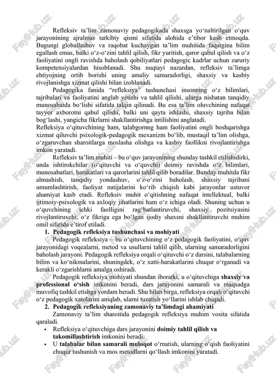 ivojlanishida quyidagi jihatlarga xizmat qiladi: · o‘qituvchi o‘z bilim va ko‘nikmalarini muntazam baholab, kamchiliklarni aniqlaydi. · pedagogik qarorlar qabul qilishda tanqidiy fikrlash va ijodiy yondashuvni rivojlantiradi. · o‘qituvchining shaxsiy o‘sishi – bu nafaqat dars jarayonining samaradorligi, balki talabalar rivojlanishining ham kafolatidir. · shu tarzda, refleksiya o‘qituvchining professional malakasi va pedagogik tajribasini mustahkamlaydi. 2.1. pedagogik refleksiya tushunchasi va turlari pedagogik refleksiya nima? pedagogik refleksiya — bu o‘qituvchining o‘z faoliyatini tahlil qilish, baholash va takomillashtirish jarayonidir. u o‘qituvchining shaxsiy tajribasini ongli ravishda qayta ko‘rib chiqish, dars jarayonida nimalar to‘g‘ri yoki noto‘g‘ri bajarilganini aniqlash hamda kelgusida ularni yaxshilash yo‘llarini topishga qaratilgan aqliy faoliyat turidir. refleksiya lotincha “reflexio” so‘zidan olingan bo‘lib, “orqaga qarash”, “tahlil qilish”, “fikrlash” ma’nolarini bildiradi. demak, pedagogik refleksiya — bu o‘qituvchining o‘z darsiga, o‘quvchilarga, o‘quv jarayoniga va o‘zining shaxsiy hissasiga ongli tarzda qayta nazar tashlashi demakdir. ko‘pincha refleksiya introspeksiya bilan bog‘liq. introspeksiya usulining asoschilaridan biri, ingliz faylasufi j.lokk insoniyatning barcha bilimlarining …