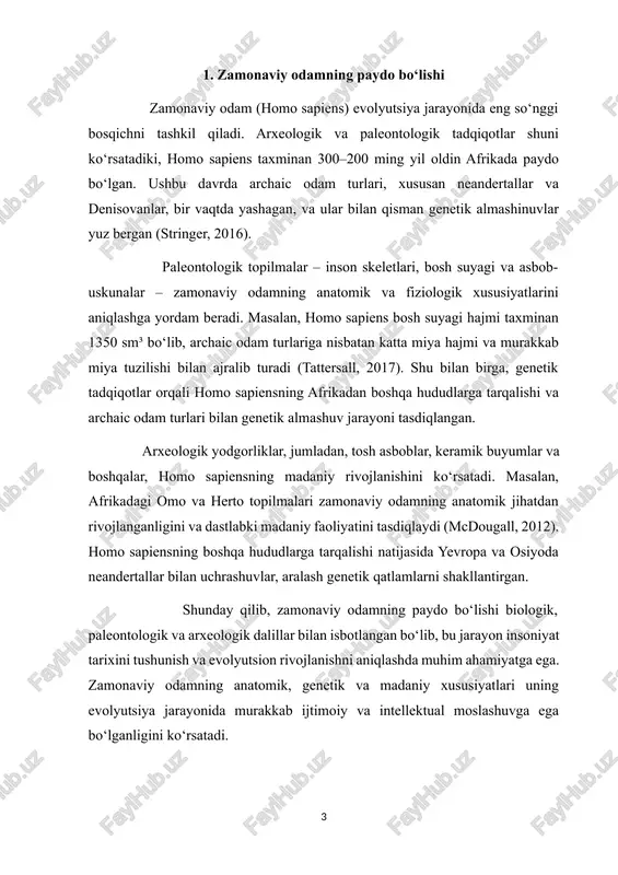 ektual rivojlanishiga asos bo‘lgan. skelet va anatomik xususiyatlar: paleontologik topilmalar shuni ko‘rsatadiki, homo sapiens skeleti archaic odamlar bilan solishtirganda nozikroq, ammo moslashuvchanroq. masalan, bosh suyagi hajmi taxminan 1350 sm³ bo‘lib, miya tuzilishi murakkab va rivojlangan. skelet uzunligi va qo‘l-barmoqlar tuzilishi murakkab asbob-uskunalarni ishlatishga moslashgan (tattersall, 2017). shu bilan birga, oyoq va tirsak bo‘g‘imlari anatomik jihatdan yurishga va ishlashga optimal moslashuvni ta’minlaydi. miya va intellektual rivojlanish: homo sapiensning miya hajmi archaic odam turlariga nisbatan kattaroq bo‘lib, bu murakkab fikrlash, rejalashtirish, til va ijtimoiy faoliyatni rivojlantirishga yordam bergan. arxeologik topilmalar, jumladan, murakkab asboblar, san’at va diniy tasavvurlar homo sapiensning yuqori intellektual qobiliyatlarini tasdiqlaydi (mcdougall, 2012). ovqatlanish va adaptatsiya: biologik rivojlanish jarayoni homo sapiensning turli ekologik sharoitlarga moslashuvini o‘z ichiga oladi. ovqatlanish odatlari va ovchilik-chorvachilik faoliyati skelet va tish qoldiqlarida aks etadi. bu topilmalar orqali insonning metabolizm darajasi, turli iqlim sharoitlariga moslashuvi va sog‘liq xususiyatlari aniqlanadi (stringer, 2016). shunday qilib, zamonaviy odamning fizik …