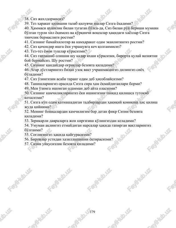 p tashib turishlar bo'ladimi? 31. sizni har xil fikrlar bezovta qilaverib uxlay olmay chiqasizmi? 32. agar siz nimanidir bilib olmoqchi bo'lsangiz, uni do'stlaringizdan so'ragandan ko'ra kitobdan o'qib topishni afzal ko'rasizmi? 33. sizda kuchli yurak urishlari kuzatilib turadimi? 34. sizga diqqatni bir joyga to'plashni talab qiladigan ishlar yoqadimi? 35. sizda titrab ketish kuzatiladimi? 36. siz hamma vaqt ham haqiqatni gapirasizmi? 37. bir-birining ustidan xazillashib o'tiradigan davralarda bo'lib qolsangiz xijolat chekasizmi? 38. siz jaxldormisiz? 39. tez harakat qilishni talab qiluvchi ishlar sizga yoqadimi? 40. hammasi yaxshilik bilan tugagan bo'lsa-da, siz bilan ro'y berishi mumkin bo'lgan turli xil yoqimsiz va qo'rqinchi voqealar haqidagi xayollar sizga tinchlik bermasligi rostmi? 41. sizning bamayxilotir va kamharakat odam ekanligingiz rostmi? 42. siz qachondir ishga yoki uchrashuvga kech qolganmisiz? 43. tez-tez yomon tushlar ko'rasizmi? 44. siz gaplashib olishni shu qadar yaxshi ko'rasizki, birorta qulay vaziyatni boy bermaysiz. shu rostmi? 45. sizning qandaydir og'riqlar bezovta qiladimi? 46. agar do'stlaringiz …
