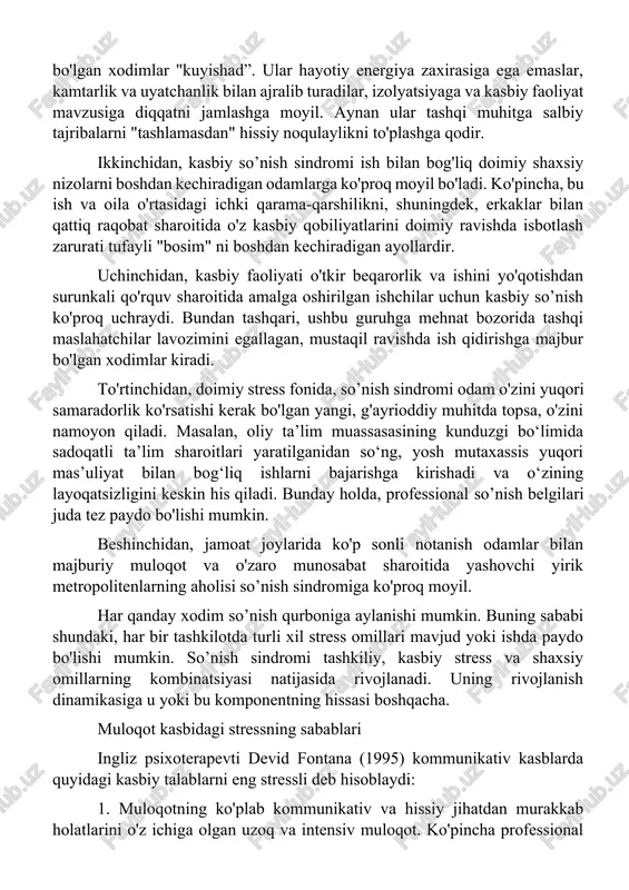 disfunktsiyalar va/yoki ularning salbiy oqibatlari jamlangan salbiy shaxsiy tajriba. mutaxassislar kasbiy so’nish xavfi bo'lgan odamlarda quyidagi namoyon bo'lish shakllarini aniqlaydilar: birinchidan, kasbiy so’nish, xizmat ko'rsatish xususiyatiga ko'ra turli odamlar, tanishlar va notanishlar bilan ko'p va intensiv muloqot qilishga majbur bo'lgan xodimlarga ko'proq moyil bo'ladi. avvalo, bular menejerlar, savdo menejerlari, tibbiy va ijtimoiy xodimlar, maslahatchilar, o'qituvchilar va boshqalar. bundan tashqari, shaxsiy psixologik xususiyatlari kommunikativ kasblarning kasbiy talablariga mos kelmaydigan, introvert xarakterga ega bo'lgan xodimlar "kuyishad”. ular hayotiy energiya zaxirasiga ega emaslar, kamtarlik va uyatchanlik bilan ajralib turadilar, izolyatsiyaga va kasbiy faoliyat mavzusiga diqqatni jamlashga moyil. aynan ular tashqi muhitga salbiy tajribalarni "tashlamasdan" hissiy noqulaylikni to'plashga qodir. ikkinchidan, kasbiy so’nish sindromi ish bilan bog'liq doimiy shaxsiy nizolarni boshdan kechiradigan odamlarga ko'proq moyil bo'ladi. ko'pincha, bu ish va oila o'rtasidagi ichki qarama-qarshilikni, shuningdek, erkaklar bilan qattiq raqobat sharoitida o'z kasbiy qobiliyatlarini doimiy ravishda isbotlash zarurati tufayli "bosim" ni boshdan kechiradigan ayollardir. uchinchidan, kasbiy …