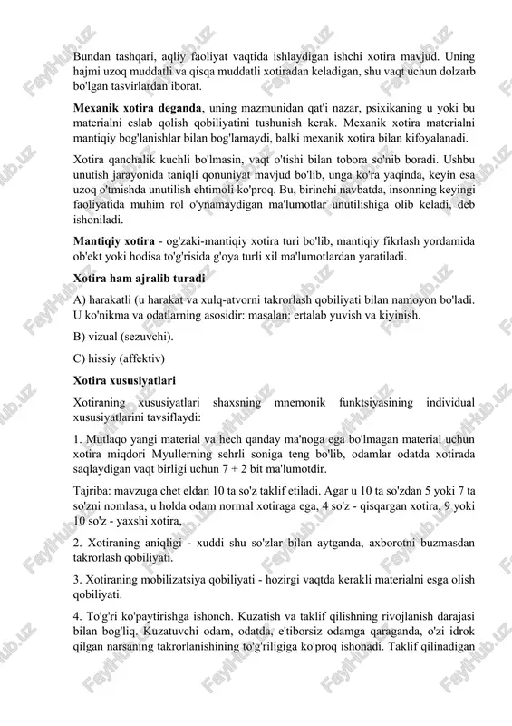 va doimiy ravishda qaratadigan taassurotlar; 4) ketma-ket takrorlanadigan hodisalar, hodisalar, faktlar. uzoq muddatli xotira barqaror va inertdir bundan tashqari, aqliy faoliyat vaqtida ishlaydigan ishchi xotira mavjud. uning hajmi uzoq muddatli va qisqa muddatli xotiradan keladigan, shu vaqt uchun dolzarb bo'lgan tasvirlardan iborat. mexanik xotira deganda, uning mazmunidan qat'i nazar, psixikaning u yoki bu materialni eslab qolish qobiliyatini tushunish kerak. mexanik xotira materialni mantiqiy bog'lanishlar bilan bog'lamaydi, balki mexanik xotira bilan kifoyalanadi. xotira qanchalik kuchli bo'lmasin, vaqt o'tishi bilan tobora so'nib boradi. ushbu unutish jarayonida taniqli qonuniyat mavjud bo'lib, unga ko'ra yaqinda, keyin esa uzoq o'tmishda unutilish ehtimoli ko'proq. bu, birinchi navbatda, insonning keyingi faoliyatida muhim rol o'ynamaydigan ma'lumotlar unutilishiga olib keladi, deb ishoniladi. mantiqiy xotira - og'zaki-mantiqiy xotira turi bo'lib, mantiqiy fikrlash yordamida ob'ekt yoki hodisa to'g'risida g'oya turli xil ma'lumotlardan yaratiladi. xotira ham ajralib turadi a) harakatli (u harakat va xulq-atvorni takrorlash qobiliyati bilan namoyon bo'ladi. u ko'nikma va …