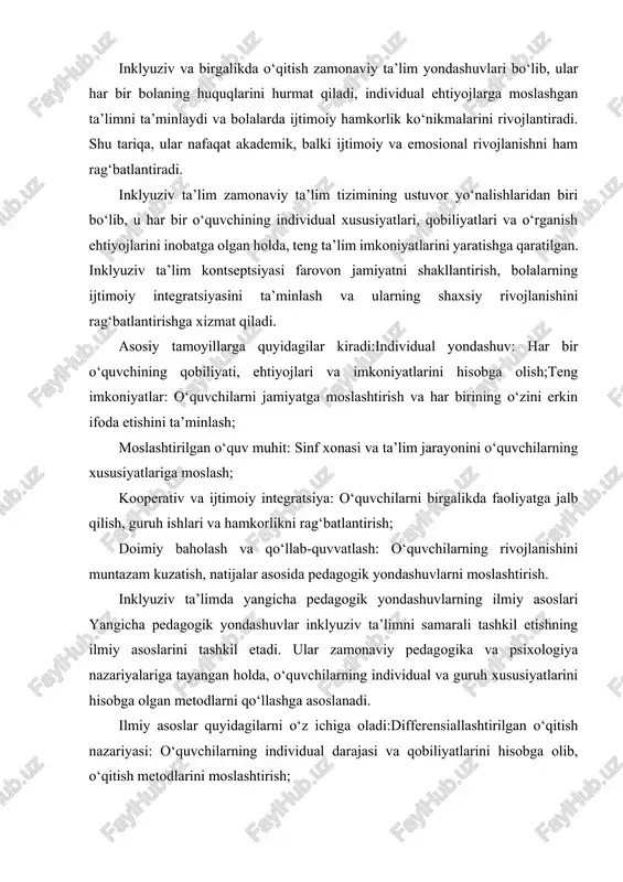 ‘z ichiga oladi:differensiallashtirilgan o‘qitish nazariyasi: o‘quvchilarning individual darajasi va qobiliyatlarini hisobga olib, o‘qitish metodlarini moslashtirish; kooperativ o‘qitish konsepsiyasi: guruh ichidagi o‘quvchilar o‘rtasida hamkorlik va bir-birini qo‘llab-quvvatlash orqali bilim va ko‘nikmalarni oshirish; interaktiv metodologiya: suhbatlar, muammolarni birgalikda hal qilish, rolli o‘yinlar va loyihaviy faoliyat orqali o‘quv jarayonini jonli va qiziqarli qilish; stem/steam yondashuvlari: fan, texnologiya, muhandislik, san’at va matematika asosida loyiha va eksperimentlar orqali o‘quvchilarning tanqidiy fikrlash va ijodiy qobiliyatlarini rivojlantirish; raqamli texnologiyalarni integratsiya qilish: multimedia vositalari, interaktiv dasturlar va onlayn resurslar yordamida o‘quv jarayonini individual va guruhlashtirilgan shaklda optimallashtirish. shu tarzda, yangicha pedagogik yondashuvlar ilmiy asoslarini nazariy tahlil qilish, ularni amaliyotga tatbiq etish imkoniyatini beradi va inklyuziv ta’limning samaradorligini oshiradi. inkluziv ta'lim – bu barcha bolalarning, shu jumladan, nogironligi bo‘lgan bolalar va boshqa ijtimoiy guruhlarga mansub bo‘lgan shaxslarning ta'lim olish huquqini ta'minlashga qaratilgan ta'lim tizimi. inkluziv ta'limda, o‘quvchilar bir xil sinfda yoki o‘qish muhitida bo‘lib, har birining ehtiyojlari va qobiliyatlariga …