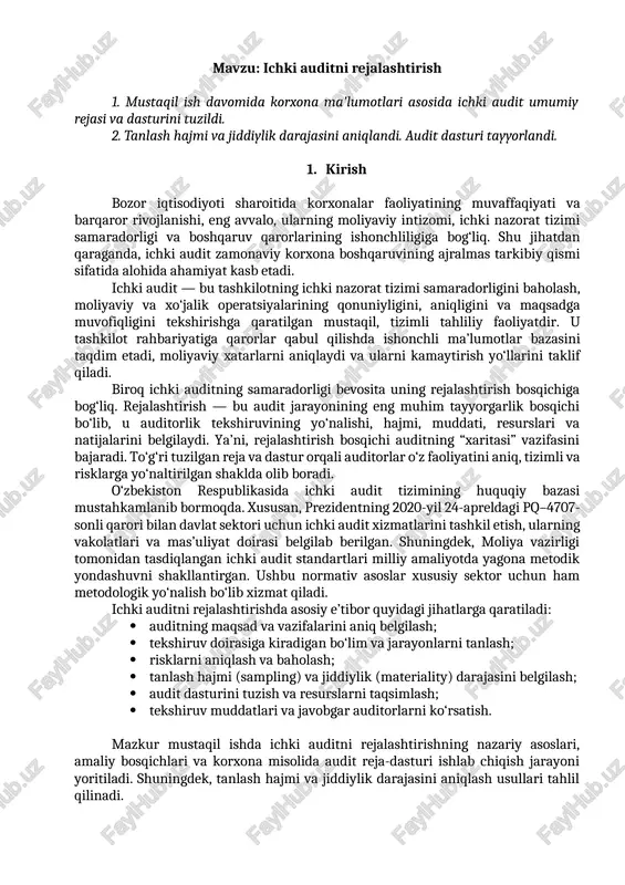 g asosiy maqsadi — ichki auditni samarali rejalashtirish tamoyillarini o‘rganish, reja va dastur tuzish bosqichlarini amaliy misol asosida ko‘rsatish hamda korxona faoliyatini auditlashda riskga asoslangan yondashuvning ahamiyatini ochib berishdan iboratdir. shunday qilib, ichki auditni rejalashtirish nafaqat auditorlik tekshiruvining muvaffaqiyatli o‘tishini ta’minlaydi, balki korxona boshqaruv tizimini yanada takomillashtirish, moliyaviy barqarorlikni mustahkamlash va ichki nazorat madaniyatini oshirishga xizmat qiladi. 2. ichki auditni rejalashtirishning mohiyati va maqsadi ichki audit tizimi tashkilotning moliyaviy va operatsion faoliyatini baholashda muhim ahamiyatga ega bo‘lgan ichki nazorat mexanizmlaridan biridir. ammo bu tizimning samarali ishlashi, eng avvalo, puxta rejalashtirilgan audit jarayoniga bog‘liq. ichki auditni rejalashtirishning mohiyati rejalashtirish — bu auditorlik tekshiruvining maqsad, vazifa, doira, muddat, resurs va metodlarini belgilab beruvchi tizimli tayyorgarlik bosqichidir. ya’ni, u audit faoliyatining “xaritasi” yoki yo‘l yo‘riq hujjati bo‘lib xizmat qiladi. ichki auditni rejalashtirish mohiyatan quyidagi jihatlarni o‘z ichiga oladi: 1. strategik yo‘naltirish – auditorlik tekshiruvini korxona strategik maqsadlariga moslashtirish; 2. tizimlilik – auditni rejalashtirishda …