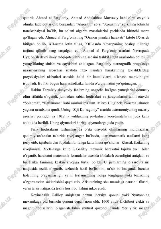 jlanishi. xvii-asrga kelib g.galiley mexanik harakatni tajriba yo'li bilan o`rganib, harakatni matematik formulalar asosida ifodalash zarurligini aniqladi va bu fizika fanining keskin rivojiga turtki bo`ldi. u jismlarning o`zaro ta`siri natijasida tezlik o`zgarib, tezlanish hosil bo`lishiini, ta`sir bo`lmaganda harakat holatining o`zgarmasligi, ya`ni tezlanishning nolga tengligini yoki tezlikning o`zgarmasdan saklanishini qayd etib, aristotelning shu masalaga qarashli fikrini, ya`ni ta`sir natijasida tezlik hosil bo`lishini inkor etadi. keyinchalik galiley aniqlagan qonun inersiya qonuni yoki nyutonning mexanikaga oid birinchi qonuni degan nom oldi. 1600 yilda u.gilbert elektr va magnit hodisalarini o`rganish bilan shuhrat qozondi hamda yer yirik magnit ekanligini isbotladi. u kompas magnit milining burilishini yerning katta magnitga o`xshashi orqali tushuntirdi, magnetizm va elektrning o`zaro bog`lanishini tekshirdi. galiley mexanikadagi nisbiylik prinsipini ochdi va erkin tushayotgan jism tezlanishi uning tezligi va massasiga bog`liq emasligini isbotladi. e.torrichelli yuqoridagi prinsipdan foydalanib, atmosfera bosimining mavjudligini aniqladi va birinchi barometrni yaratdi. r.boyl va e.mariott gazlarning elastikligini aniqladilar hamda gazlar uchun …