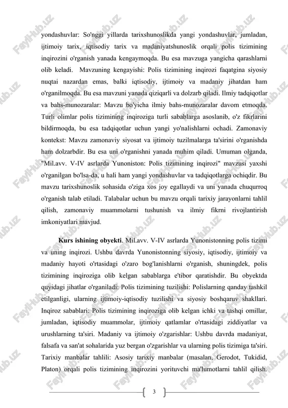mavzu orqali tarixiy jarayonlarni tahlil qilish, zamonaviy muammolarni tushunish va ilmiy fikrni rivojlantirish imkoniyatlari mavjud. kurs ishining obyekti. mil.avv. v-iv asrlarda yunonistonning polis tizimi va uning inqirozi. ushbu davrda yunonistonning siyosiy, iqtisodiy, ijtimoiy va madaniy hayoti o'rtasidagi o'zaro bog'lanishlarni o'rganish, shuningdek, polis tizimining inqiroziga olib kelgan sabablarga e'tibor qaratishdir. bu obyektda quyidagi jihatlar o'rganiladi: polis tizimining tuzilishi: polislarning qanday tashkil etilganligi, ularning ijtimoiy-iqtisodiy tuzilishi va siyosiy boshqaruv shakllari. inqiroz sabablari: polis tizimining inqiroziga olib kelgan ichki va tashqi omillar, jumladan, iqtisodiy muammolar, ijtimoiy qatlamlar o'rtasidagi ziddiyatlar va urushlarning ta'siri. madaniy va ijtimoiy o'zgarishlar: ushbu davrda madaniyat, falsafa va san'at sohalarida yuz bergan o'zgarishlar va ularning polis tizimiga ta'siri. tarixiy manbalar tahlili: asosiy tarixiy manbalar (masalan, gerodot, tukidid, platon) orqali polis tizimining inqirozini yorituvchi ma'lumotlarni tahlil qilish. zamonaviy kontekst: polis tizimining inqirozi va uning zamonaviy siyosat va ijtimoiy tuzilmalarga ta'siri. ushbu obyekt orqali tadqiqot davomida polis tizimining inqirozi haqida chuqur bilim …