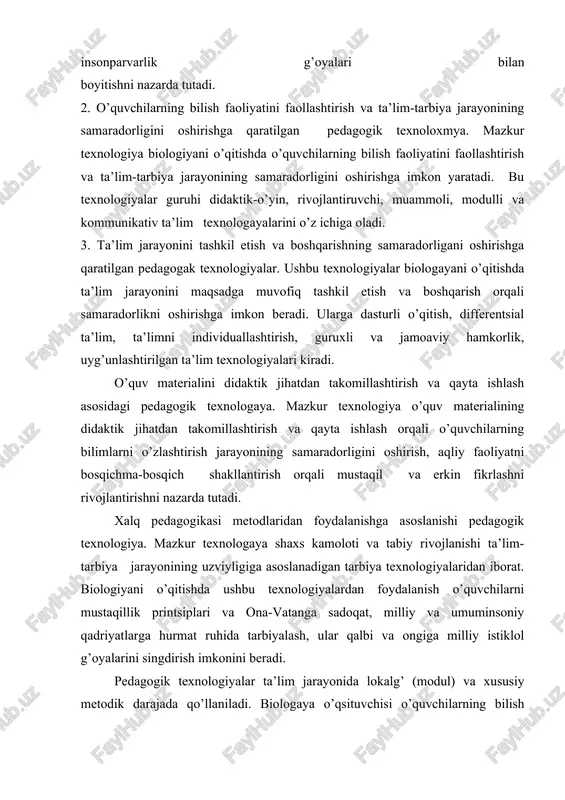 m-tarbiya jarayonining samaradorligini oshirishga imkon yaratadi. bu texnologiyalar guruhi didaktik-o’yin, rivojlantiruvchi, muammoli, modulli va kommunikativ ta’lim texnologayalarini o’z ichiga oladi. 3. ta’lim jarayonini tashkil etish va boshqarishning samaradorligani oshirishga qaratilgan pedagogak texnologiyalar. ushbu texnologiyalar biologayani o’qitishda ta’lim jarayonini maqsadga muvofiq tashkil etish va boshqarish orqali samaradorlikni oshirishga imkon beradi. ularga dasturli o’qitish, differentsial ta’lim, ta’limni individuallashtirish, guruxli va jamoaviy hamkorlik, uyg’unlashtirilgan ta’lim texnologiyalari kiradi. o’quv materialini didaktik jihatdan takomillashtirish va qayta ishlash asosidagi pedagogik texnologaya. mazkur texnologiya o’quv materialining didaktik jihatdan takomillashtirish va qayta ishlash orqali o’quvchilarning bilimlarni o’zlashtirish jarayonining samaradorligini oshirish, aqliy faoliyatni bosqichma-bosqich shakllantirish orqali mustaqil va erkin fikrlashni rivojlantirishni nazarda tutadi. xalq pedagogikasi metodlaridan foydalanishga asoslanishi pedagogik texnologiya. mazkur texnologaya shaxs kamoloti va tabiy rivojlanishi ta’lim-tarbiya jarayonining uzviyligiga asoslanadigan tarbiya texnologiyalaridan iborat. biologiyani o’qitishda ushbu texnologiyalardan foydalanish o’quvchilarni mustaqillik printsiplari va ona-vatanga sadoqat, milliy va umuminsoniy qadriyatlarga hurmat ruhida tarbiyalash, ular qalbi va ongiga milliy istiklol g’oyalarini …