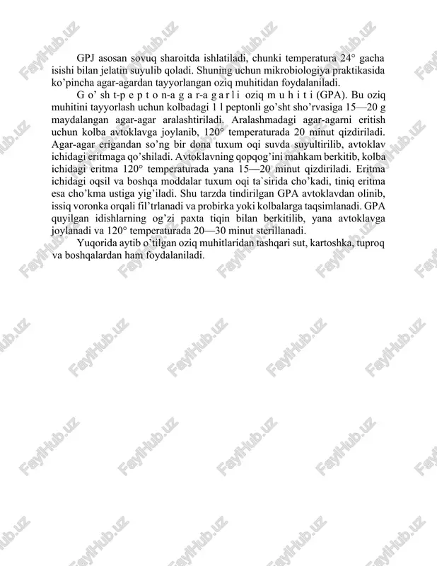 ishlatiladi, chunki temperatura 24° gacha isishi bilan jelatin suyulib qoladi. shuning uchun mikrobiologiya praktikasida ko’pincha agar-agardan tayyorlangan oziq muhitidan foydalaniladi. g o’ sh t-p e p t o n-a g a r-a garli oziq m u h i t i (gpa). bu oziq muhitini tayyorlash uchun kolbadagi 1 l peptonli go’sht sho’rvasiga 15—20 g maydalangan agar-agar aralashtiriladi. aralashmadagi agar-agarni eritish uchun kolba avtoklavga joylanib, 120° temperaturada 20 minut qizdiriladi. agar-agar erigandan so’ng bir dona tuxum oqi suvda suyultirilib, avtoklav ichidagi eritmaga qo’shiladi. avtoklavning qopqog’ini mahkam berkitib, kolba ichidagi eritma 120° temperaturada yana 15—20 minut qizdiriladi. eritma ichidagi oqsil va boshqa moddalar tuxum oqi ta`sirida cho’kadi, tiniq eritma esa cho’kma ustiga yig’iladi. shu tarzda tindirilgan gpa avtoklavdan olinib, issiq voronka orqali fil’trlanadi va probirka yoki kolbalarga taqsimlanadi. gpa quyilgan idishlarning og’zi paxta tiqin bilan berkitilib, yana avtoklavga joylanadi va 120° temperaturada 20—30 minut sterillanadi. yuqorida aytib o’tilgan oziq muhitlaridan tashqari sut, …