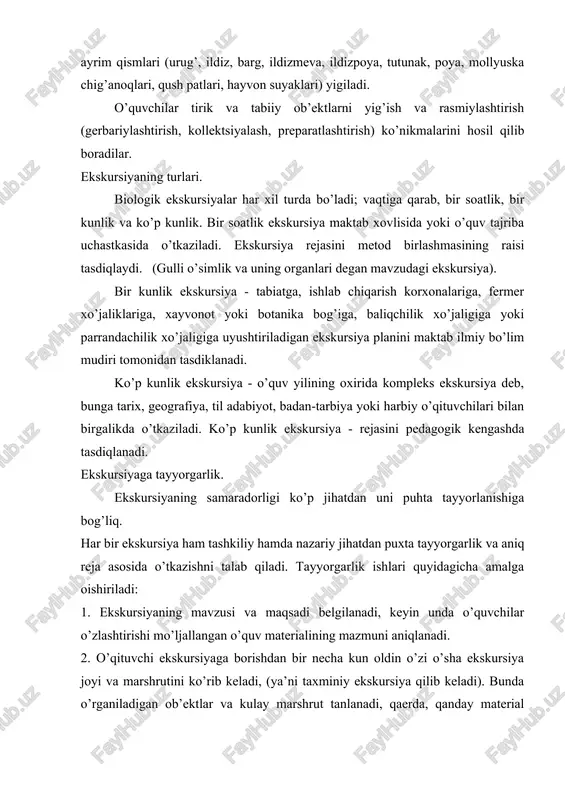 i ekskursiya). bir kunlik ekskursiya - tabiatga, ishlab chiqarish korxonalariga, fermer xo’jaliklariga, xayvonot yoki botanika bog’iga, baliqchilik xo’jaligiga yoki parrandachilik xo’jaligiga uyushtiriladigan ekskursiya planini maktab ilmiy bo’lim mudiri tomonidan tasdiklanadi. ko’p kunlik ekskursiya - o’quv yilining oxirida kompleks ekskursiya deb, bunga tarix, geografiya, til adabiyot, badan-tarbiya yoki harbiy o’qituvchilari bilan birgalikda o’tkaziladi. ko’p kunlik ekskursiya - rejasini pedagogik kengashda tasdiqlanadi. ekskursiyaga tayyorgarlik. ekskursiyaning samaradorligi ko’p jihatdan uni puhta tayyorlanishiga bog’liq. har bir ekskursiya ham tashkiliy hamda nazariy jihatdan puxta tayyorgarlik va aniq reja asosida o’tkazishni talab qiladi. tayyorgarlik ishlari quyidagicha amalga oishiriladi: 1. ekskursiyaning mavzusi va maqsadi belgilanadi, keyin unda o’quvchilar o’zlashtirishi mo’ljallangan o’quv materialining mazmuni aniqlanadi. 2. o’qituvchi ekskursiyaga borishdan bir necha kun oldin o’zi o’sha ekskursiya joyi va marshrutini ko’rib keladi, (ya’ni taxminiy ekskursiya qilib keladi). bunda o’rganiladigan ob’ektlar va kulay marshrut tanlanadi, qaerda, qanday material yig’in va qaerda tushuntirish hamda suhbatlar o’tkazish mumkinligi belgilanadi, ekskursiya uchun qancha …