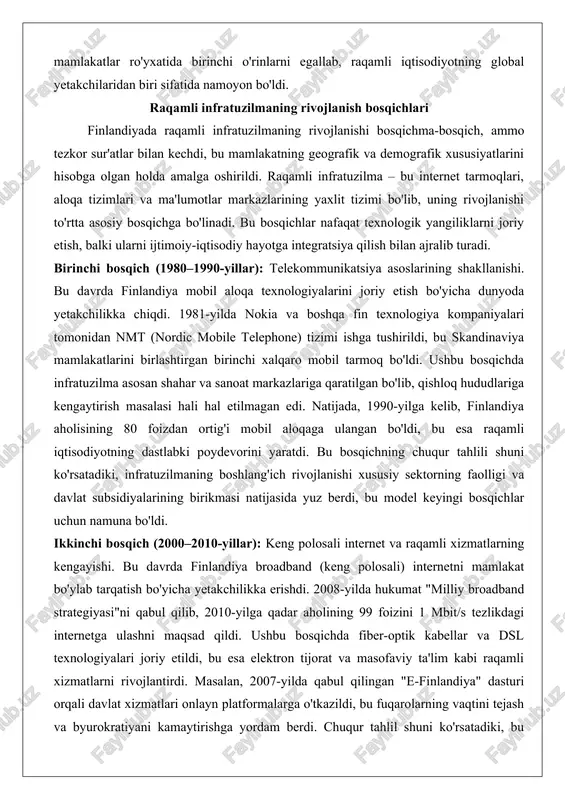 shlang'ich rivojlanishi xususiy sektorning faolligi va davlat subsidiyalarining birikmasi natijasida yuz berdi, bu model keyingi bosqichlar uchun namuna bo'ldi. ikkinchi bosqich (2000–2010-yillar): keng polosali internet va raqamli xizmatlarning kengayishi. bu davrda finlandiya broadband (keng polosali) internetni mamlakat bo'ylab tarqatish bo'yicha yetakchilikka erishdi. 2008-yilda hukumat "milliy broadband strategiyasi"ni qabul qilib, 2010-yilga qadar aholining 99 foizini 1 mbit/s tezlikdagi internetga ulashni maqsad qildi. ushbu bosqichda fiber-optik kabellar va dsl texnologiyalari joriy etildi, bu esa elektron tijorat va masofaviy ta'lim kabi raqamli xizmatlarni rivojlantirdi. masalan, 2007-yilda qabul qilingan "e-finlandiya" dasturi orqali davlat xizmatlari onlayn platformalarga o'tkazildi, bu fuqarolarning vaqtini tejash va byurokratiyani kamaytirishga yordam berdi. chuqur tahlil shuni ko'rsatadiki, bu bosqich infratuzilmani nafaqat texnik, balki ijtimoiy jihatdan mustahkamladi, chunki qishloq va shahar hududlari o'rtasidagi raqamli tafovut sezilarli darajada qisqardi, bu esa mamlakatning raqamli barqarorligini ta'minladi. uchinchi bosqich (2010–2020-yillar): aqlli tizimlar va iot (internet of things) integratsiyasi. bu davrda infratuzilma 4g tarmoqlariga o'tkazildi va …