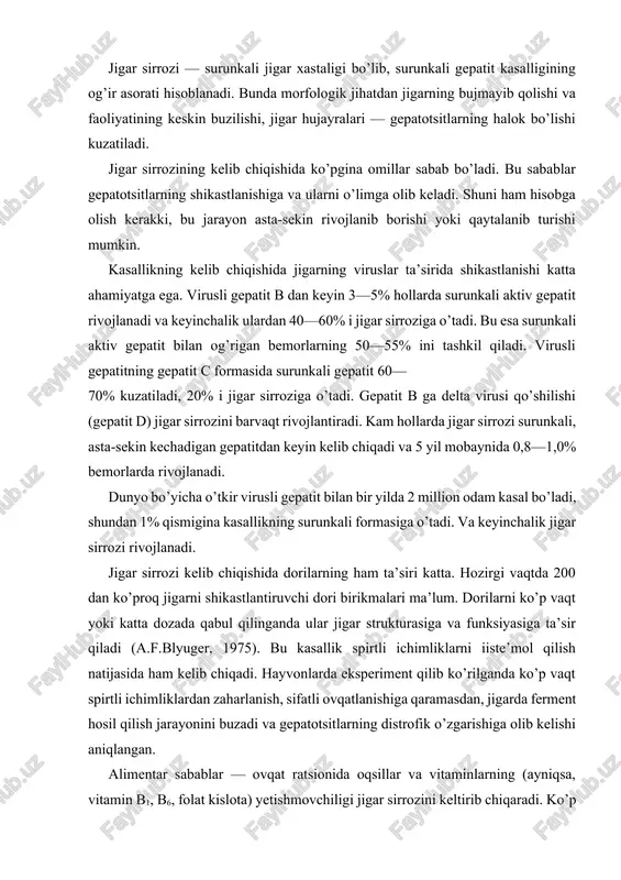 jigar hujayrasining o’rniga biriktiruvchi to’qimalarning rivojlanishi kuzatiladi. bu rivojlangan biriktiruvchi to’qima, ikkilamchi o’zgarmay qolgan jigar to’qimasi (gepatotsit) ni zararlantiradi va bu to’qimalarni sekin-asta qisib qo’yib yo’qotadi, bu esa surunkali gepatitning jigar sirroziga o’tishi demakdir. bundan tashqari, gepatotsitlarning halokati jigar to’qimalarining regeneratsiyasini oshiradi, bu esa yangi tugunchalarning hosil bo’lishiga olib keladi. gepatotsitlarning halokati halok bo’lgan hujayralarning ta’sirida jigarning yallig’lanish reaksiyasi asosiy sabablardan biri hisoblanadi. jigar sirrozidagi yallig’lanish jarayonida jigarda har xil darajada kechadigan to’qimalar o’zgarishi kuzatiladi. oqibatda jigar to’qimalarining tuzilishi o’zgaradi, qon tomirlarida qon aylanishi buziladi, qon tomirlari siqilib, ularda qon bosimi oshadi, bu esa gepatotsitlarni yana halokatga olib keladi. jigardagi qon bosimining oshishi jigarda qon aylanish sistemasini buzadi. portal gipertoniya vujudga keladi. qorin bo’shlig’ida suv yig’ilishiga va qorataloqning kattalashishiga olib keladi. qorinning oldingi devorida, terining ustida qon tomirlarining kengayishi kuzatiladi. patologo-anatomik manzarasi. jigar sirrozining morfologik manzarasi uchta asosiy jarayon: jigar hujayralari distrofiyasi va o’lishi, ularning tugunli regeneratsiyasi, biriktiruvchi to’qima rivojlanishi …