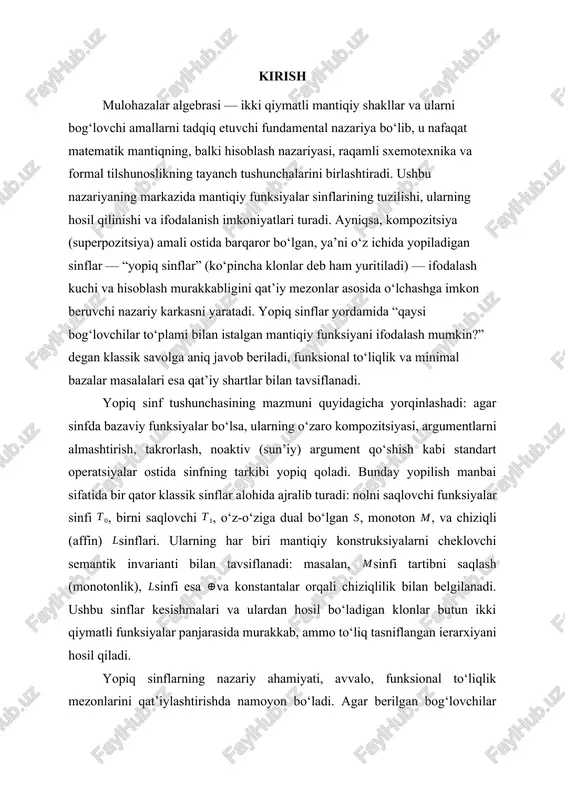 kur ishning dolzarbligi shundan iboratki, zamonaviy hisoblash tizimlari va mantiqiy formalizmlarning ko‘plab sinflari aynan yopiq sinflar nuqtai nazaridan farqlanadi va baholanadi. mantiqiy rejalashtirish, qaror qabul qilish, verifikatsiya, hamda ko‘p qiymatli yoki ehtimolli kengaytmalar bilan ishlashda “qaysi yopiq sinf doirasida turibmiz?” degan savol algoritmik yechimlarning mavjudligi va murakkablik sinfini ko‘p jihatdan belgilab beradi. shuningdek, minimal va samarali bazalarni tanlash, sintaktik cheklovlar qo‘yilgan holda maksimal ifodalash kuchiga erishish, hamda mantiqiy modelning barqarorligi va izchilligini kafolatlash kabi masalalar ham yopiq sinflar apparati yordamida qat’iy hal etiladi. shu asosda ushbu kirish qismi ishning maqsad va vazifalarini quyidagicha belgilaydi: mulohazalar algebrasidagi muhim yopiq sinflarni nazariy jihatdan yoritish, ularning tipik invariantlari va konstruktiv tavsiflarini ko‘rsatish, to‘liqlik va bazalar bilan bog‘liq mezonlarni muhokama qilish, hamda amaliy yo‘nalishlarda — mantiqiy sxemalar sintezi, verifikatsiya va hisoblash murakkabligi — uchun metodik xulosalar ishlab chiqish. yopiq sinflar orasidagi aloqalarni invariantlar tilida izchil bayon qilish, ularning kombinatsiyalarini ifodalash kuchi nuqtai nazaridan taqqoslash …