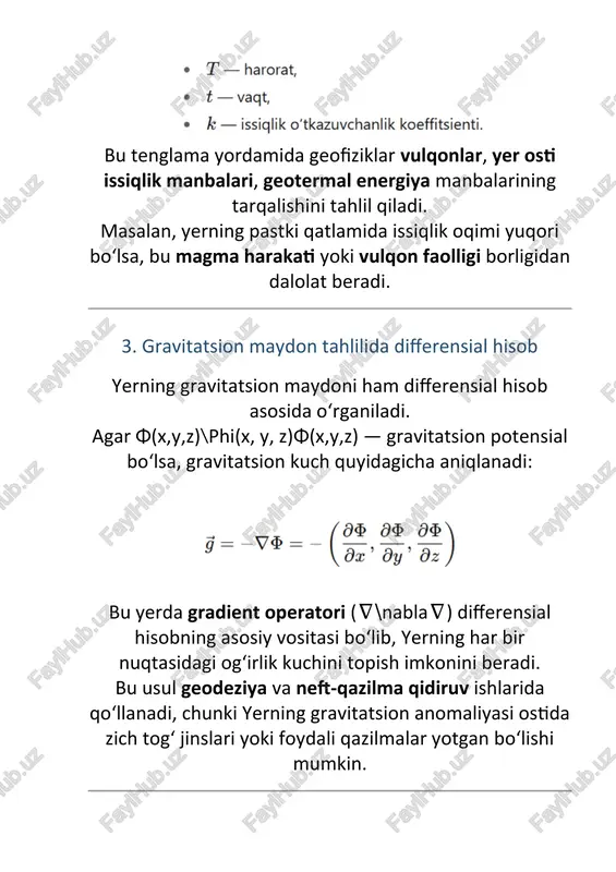 swell tenglamalari orqali; · suvo‘tlar va tuproq qatlamlari harakati – navye-stoks differensial tenglamalari orqali. differensial hisob yordamida bu modellarni raqamli yechish (numerik tahlil) orqali yerning ichki tuzilishi va tabiiy jarayonlarning dinamikasi aniqlanadi. 8. amaliy qo‘llanilish differensial hisob geofizikada quyidagi amaliy yo‘nalishlarda keng qo‘llaniladi: 1. zilzilalarni prognozlash – seysmik to‘lqin tezligini differensial modellar orqali aniqlash. 2. foydali qazilmalarni qidirish – gravitatsion va magnit anomaliyalar differensial tahlili. 3. neft va gaz qatlamlarini modellashtirish – bosim va harorat taqsimotini differensial tenglamalar orqali topish. 4. iqlim va atmosfera jarayonlari – harorat, bosim, namlikning differensial o‘zgarishlarini modellashtirish. 5. geomagnit kuzatuvlar – yer magnit maydonining vaqt bo‘yicha differensial o‘zgarishini aniqlash. xulosa differensial hisob geofizikaning matematik asosi bo‘lib, u tabiiy jarayonlarni chuqur tahlil qilish, ularning tezligi, yo‘nalishi va sabablarini aniqlash imkonini beradi. yer ichki tuzilmasi, gravitatsion va magnit maydonlar, issiqlik oqimlari, seysmik to‘lqinlar — bularning barchasi differensial tenglamalar yordamida ifodalanadi. shu bois, differensial hisob geofizika fanida model …