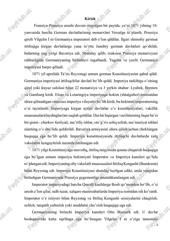 ychland” gazetasi unga qarshi kompaniya boshladi. “may qonunlari” ularni sindirish uchun qabul qildi. bu konunga muvofiq ruhoniylarning maktablar ustidan nazorati bekor qilindi.ularning tashviqot, da’vati ta’qiqlandi. ularni tayyorlash davlat tomonidan amalga oshiriladigan bo’ldi. cherkov nikoh,tug’ilish va o’lim holatlarini qayd etishi bekor qilindi va davlatga o’tkazish uchun bismarkning katolik cherkoviga qarshi kurashish tarixda “kulturkampf” “madaniyat uchun kurash” deb nom olgan. izeutlar va itoasiz ruhoniylarga qarshi kurash ana shu nom bilan atalgan. i.bob. germaniya imperiyasining milliy davlat sifatida tashkil topishi 1.1.germaniya imperiyasining tashkil topishi va konstitutsiyasi. 1871-yil 18-yanvarda germaniya imperiyasi eʼlon qilindi.uning asoslari 1871-yil 4-mayda qabul qilingan konstitutsiya bilan rasmiylashtirildi.uning prototipi shimoliy germaniya konfederatsiyasi konstitutsiyasi edi. shuningdek, u janubiy germaniya shtatlari: baden, bavariya, vyurtemberg va gessen-darmshtadt bilan tuzilgan shartnomalarni ham hisobga oldi. bu davlatlarga alohida huquqlar berildi. masalan, bavariya va vyurtemberg pochta va telegrafni boshqarish, aroq va pivo sotishdan tushgan daromad olish huquqini saqlab qoldi. bavariya armiya va temir yo'llarni boshqarishda qisman mustaqillikka …