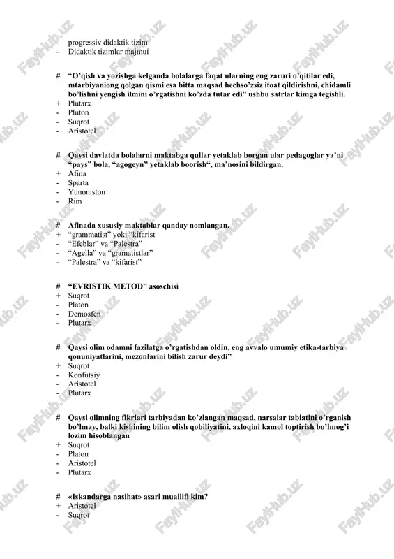 analitik metod - rivojlanish jarayoni # bunday didaktik tizimlar “o'qitish o'qishdan katta” qolipi asosda yaratilgan. + klassik didaktik tizim - progressiv didaktik tizim - zamonaviy didaktik tizim - analitk-sintetik # …o'qitish va o'qish faoliyatlarining o’zaro uyg’unligini hisobga olish asosida yaratilgan. + zamonaviy didaktik tizim - klassik didaktik tizim - progressiv didaktik tizim - didaktik tizimlar majmui # “o’qish va yozishga kelganda bolalarga faqat ularning eng zaruri o’qitilar edi, mtarbiyaniong qolgan qismi esa bitta maqsad hechso’zsiz itoat qildirishni, chidamli bo’lishni yengish ilmini o’rgatishni ko’zda tutar edi” ushbu satrlar kimga tegishli. + plutarx - pluton - suqrot - aristotel # qaysi davlatda bolalarni maktabga qullar yetaklab borgan ular pedagoglar ya’ni “pays” bola, “agogeyn” yetaklab boorish“, ma’nosini bildirgan. + afina - sparta - yunoniston - rim # afinada xususiy maktablar qanday nomlangan. + “grammatist” yoki “kifarist - “efeblar” va “palestra” - “agella” va “gramatistlar” - “palestra” va “kifarist” # “evristik metod” asoschisi + …