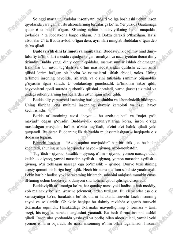 besh rohib do‘stlariga qildi va ular uning birinchi shogirdlari bo‘ldilar. shu kundan boshlab budda o‘z shogirdlari bilan qishloqma-qishloq yurib o‘z ta’limotni tarqatib, o‘ziga yangi izdoshlar orttiradi. budda 40 yil davomida o‘z ta’limotini hindistonning turli joylariga yetkazadi va 80 yoshida kushtnagara degan joyda dunyodan o‘tdi. uning jasadi, hind udumiga ko‘ra, u yerda kuydirilib, uning xoki 8 ta budda jamoalariga bo‘lib yuborildi va har bir jamoa uni dafn etgan joyida ibodatxona barpo etishgan. buddaning hayoti haqida turli afsonalar ham to‘qilgan. bu afsonalarda aytilishicha, budda ko‘p yillar davomida yer yuzidagi turli mavjudotlar qiyofasida qayta tug‘ilgan: 84 marta ruhoniy, 58 marta podshoh, 24 marta rohib, 13 marta savdogar, 18 marta maymun, 12 marta tovuq, 8 marta g‘oz, 6 marta fil, shuningdek, baliq, qurbaqa, kalamush, quyon kabi qiyofalarda qayta tug‘ilgan. jami 550 marta qayta tug‘ilgan. u doimo qaerda, qay qiyofada tug‘ilishini o‘ziga o‘zi belgilagan. so‘nggi marta uni xudolar insoniyatni to‘g‘ri yo‘lga boshlashi uchun inson qiyofasida …