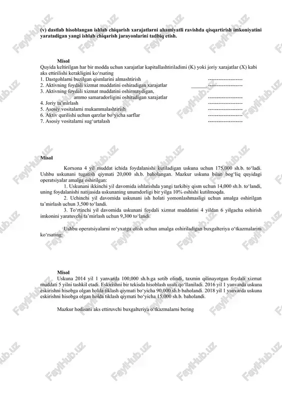 umkin. bo‘lg‘usi iqtisodiy nafni oshirish imkoniyatini yaratadigan yaxshilashga oid misollarga quyidagilarni kiritish mumkin: (a) asosiy vositalarni foydali xizmat muddatini ko‘paytiradigan, shu jumladan uning quvvatini oshiradigan zamonaviylashtirish xarajatlari; (b) ishlab chiqariladigan mahsulot sifatini ahamiyatli ravishda yaxshilaydigan qism va birikmalarni mukammallashtirish, va (v) dastlab hisoblangan ishlab chiqarish xarajatlarni ahamiyatli ravishda qisqartirish imkoniyatini yaratadigan yangi ishlab chiqarish jarayonlarini tadbiq etish. misol quyida keltirilgan har bir modda uchun xarajatlar kapitallashtiriladimi (k) yoki joriy xarajatlar (x) kabi aks ettirilishi kerakligini ko‘rsating 1. dastgohlarni buzilgan qismlarini almashtirish -------------------- 2. aktivning foydali xizmat muddatini oshiradigan xarajatlar ______ -------------------- 3. aktivning foydali xizmat muddatini oshirmaydigan, ammo samaradorligini oshiradigan xarajatlar -------------------- 4. joriy ta’mirlash -------------------- 5. asosiy vositalarni mukammalashtirish -------------------- 6. aktiv qurilishi uchun qarzlar bo‘yicha sarflar -------------------- 7. asosiy vositalarni sug‘urtalash -------------------- misol korxona 4 yil muddat ichida foydalanishi kutiladigan uskuna uchun 175,000 sh.b. to‘ladi. ushbu uskunani tugatish qiymati 20,000 sh.b. baholangan. mazkur uskuna bilan bog‘liq quyidagi operatsiyalar …