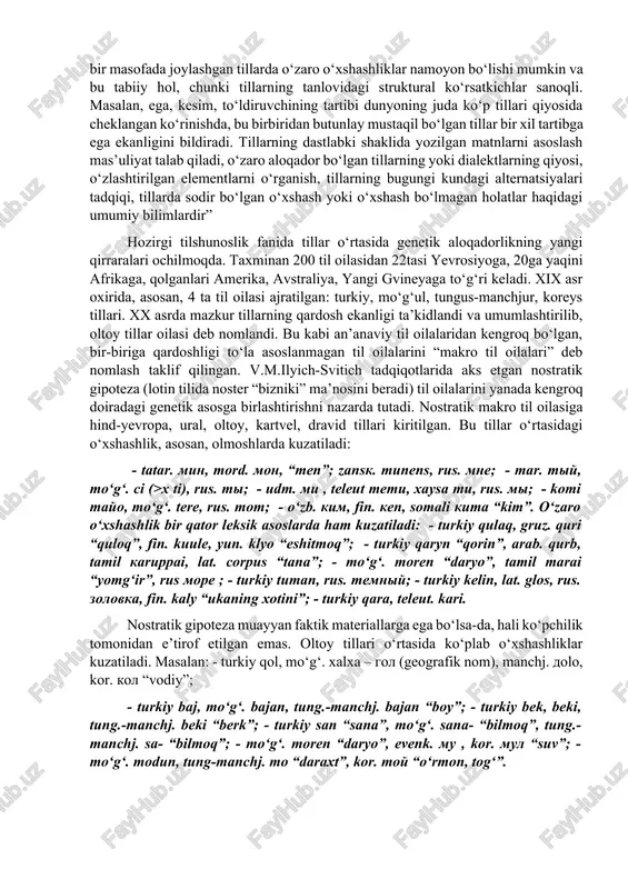 ‘n bitta asosiy tilga ajratadi. bulardan to‘rttasi katta guruhni – til oilalarini tashkil qiladi. bular: lotin tili, grek tili, tevton tili, slavyan tili. ana shu til oilalarini deus, oeos, godt nomlari bilan ataydi. qolgan yetti til oilasi yuqoridagilarga nisbatan kichik guruhlar hisoblanadi. bular alban (epirot) tili, tatar tili, venger tili, fin tili (lopar tili bilan birga), irland tili, kimr (britt) tili (breton tili bilan birga), bask tili. genealogik tasnif tillarni kelib chiqishiga ko‘ra muayyan guruhlarga ajratadi. “tillarning boshqa tillar bilan aloqasi natijasida ularning leksikasida, strukturasida o‘zgarishlar bo‘lishi tabiiy hol va bu aloqada tillar genetik bog‘langan yoki bog‘lanmagan bo‘ladi. bir tomondan, genetik jihatdan bog‘lanmagan bo‘lsa-da, tillarning tarixiy taraqqiyotidagi o‘zaro aloqalari natijasida o‘xshashliklarga ega ekanligini ko‘rish mumkin, boshqa tomondan esa, genetik jihatdan o‘zaro bog‘langan tillarning vaqt o‘tishi bilan ajralishi natijasida o‘zlashtirishlarning turli darajada ekanligini, lug‘at boyligi, strukturasidagi umumiylikni ko‘rish mumkin. o‘zaro bog‘lanmagan va geografik jihatdan ma’lum bir masofada joylashgan tillarda o‘zaro o‘xshashliklar …