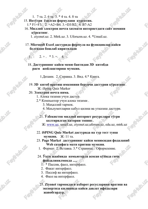 dasturining kaysi menyusidan fodalanib web saxifaga matn kritish mumkin. 1. format. 2. vstavka. 3.* stranitsa. . oformlenie. 24. o'quv jaayonida komyuterla asosan ko'yida gicha foydalinilmokda ..... 1. * passiv, faol, interfaol. 2. fakat interfaol. 3. passif va interfaol. 4. faol va interfaol. 25. ziyonet tarmokdagi axborot resuslarini yaratish va ekspertiza kilishida kaysi davlat ifodalari javobgardur. j: ziyonet tarmokdagi axborot resuslarini tizimini shakillantirish uchun javobgarlik oliy va o'rta maxsus ta'lim va halk talimi vazirliklari zimmasiga yuklatilggan. 26. internet exploter,opera,goole,google chrome, rire fox, kanday dasturlar. 1. * internet brauzerlar dasturi . 2. multimediyalar dasturi. 3. amaliy dasturlar. 4. pochta sevislari 27. web resursi to'g'ri yozilgan javobni ko'rsating. j: http//www.gov.uz 28. ko'pgina kompyuter tarmokdan iborat komyuter tarmog'i qanday ataladi. 1. * internet 2. koporativ tarmoq. 3. mintakaviy tarmok 5. intranet. 29. o'zbekiston respublikasi qonunchiligi milliy ma'lumotlar bazasining axborot-qiduuv tizimi qanday ataladi. j : lex.uz 30. axborot ta'lim tarmog'i internetdagi sayit nomini ko'rsating. 1. …