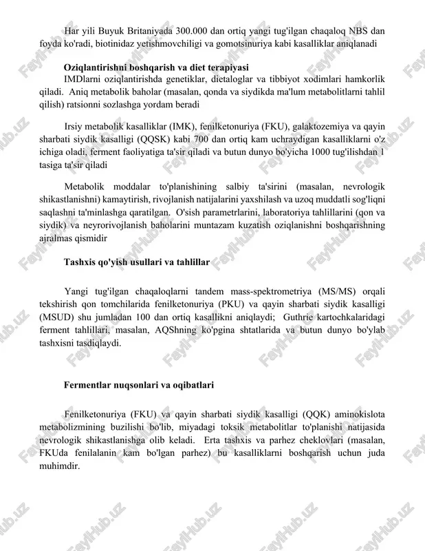 alligi (qqsk) kabi 700 dan ortiq kam uchraydigan kasalliklarni o'z ichiga oladi, ferment faoliyatiga ta'sir qiladi va butun dunyo bo'yicha 1000 tug'ilishdan 1 tasiga ta'sir qiladi metabolik moddalar to'planishining salbiy ta'sirini (masalan, nevrologik shikastlanishni) kamaytirish, rivojlanish natijalarini yaxshilash va uzoq muddatli sog'liqni saqlashni ta'minlashga qaratilgan. o'sish parametrlarini, laboratoriya tahlillarini (qon va siydik) va neyrorivojlanish baholarini muntazam kuzatish oziqlanishni boshqarishning ajralmas qismidir tashxis qo'yish usullari va tahlillar yangi tug'ilgan chaqaloqlarni tandem mass-spektrometriya (ms/ms) orqali tekshirish qon tomchilarida fenilketonuriya (pku) va qayin sharbati siydik kasalligi (msud) shu jumladan 100 dan ortiq kasallikni aniqlaydi; guthrie kartochkalaridagi ferment tahlillari, masalan, aqshning ko'pgina shtatlarida va butun dunyo bo'ylab tashxisni tasdiqlaydi. fermentlar nuqsonlari va oqibatlari fenilketonuriya (fku) va qayin sharbati siydik kasalligi (qqk) aminokislota metabolizmining buzilishi bo'lib, miyadagi toksik metabolitlar to'planishi natijasida nevrologik shikastlanishga olib keladi. erta tashxis va parhez cheklovlari (masalan, fkuda fenilalanin kam bo'lgan parhez) bu kasalliklarni boshqarish uchun juda muhimdir. xulosa irsiy metabolik …