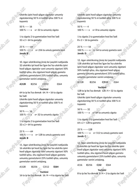 i 50% tashkil qilsa, umumiy gametalar sonini aniqlang. a)128 b)256 c)512 d)64 yechimi 64 ta ip bo`lsa demak 64 /4 = 16 ta zigota bo`ladi ulotriks ipini hosil qilgan zigotalar umumiy zigotalarning 25 % ni tashkil qilsa 100 % ni topamiz 25 % ----- 16 100 % ----- x x= 64 ta umumiy zigota 1 ta zigota 2 ta gametadan hosl bo`ladi 64 x 2 = 128 ta gameta 50 % -------128 100 % ------ x x= 256 ta umuiy gameta soni javob: b 8. agar ulotriksning jinsiy ko`payishi natijasida 32 ulotrikis ipi hosil bo`lgan bo`lsa ulotriks ipini hosil qilgan zigotalar soni umumiy zigotani 25% tashkil qilsa, shu zigotani hosil qilgan gameta umumiy gametalarni 50% tashkil qilsa, umumiy gametalar sonini aniqlang. a)128 b)256 c)512 d)64 yechimi 32 ta ip bo`lsa demak 32 /4 = 8 ta zigota bo`ladi ulotriks ipini hosil qilgan zigotalar umumiy zigotalarning 25 % ni tashkil qilsa …