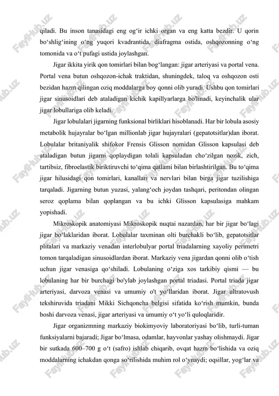olib oʻtish uchun jigar venasiga qoʻshiladi. lobulaning oʻziga xos tarkibiy qismi — bu lobulaning har bir burchagi bo'ylab joylashgan portal triadasi. portal triada jigar arteriyasi, darvoza venasi va umumiy o't yoʻllaridan iborat. jigar ultratovush tekshiruvida triadani mikki sichqoncha belgisi sifatida koʻrish mumkin, bunda boshi darvoza venasi, jigar arteriyasi va umumiy oʻt yoʻli quloqlaridir. jigar organizmning markaziy biokimyoviy laboratoriyasi boʻlib, turli-tuman funksiyalarni bajaradi; jigar boʻlmasa, odamlar, hayvonlar yashay olishmaydi. jigar bir sutkada 600–700 g oʻt (safro) ishlab chiqarib, ovqat hazm boʻlishida va oziq moddalarning ichakdan qonga soʻrilishida muhim rol oʻynaydi; oqsillar, yogʻlar va uglevodlar almashinuvida qatnashadi; bundan tashqari, moddalar almashinuvida hosil boʻladigan yoki tashqaridan kirgan zaharli moddalarni zararsizlantirib, himoya funksiyasini bajaradi. jigarning maxsus yulduzsimon hujayralari fagotsitozga va anti-telolar hosil qilishga qodir. jigar qonni yigʻib tura oladi. jigar embrional rivojlanishda qon elementlari va gemoglobin hosil qilishda ham ishtirok etadi. organizmdagi jami qonning 1/5 qismi jigar tomirlariga sigʻishi mumkin. qondagi ortiqcha suv qisman …