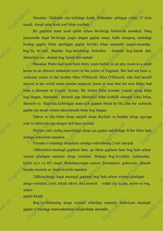carf. i am rather fond of it really. it will symbolize the lovely new life without maths (p.on 67). keltirilgan misolda birinchi gap bilan ikkinchi gap egalik olmoshi "my" bilan, ikkinchi va uchinchi gaplar esa "it" olmoshi bilan sintaksik aloqaga kiryaptiyu. gaplar yoki frazalararo aloqa vositasi vazifasida boshqa olmoshlar xam ishlatilishi mumkin. jumladan, ko`rsatish olmoshlari: bu, eto (eta, etot, eti), this, that kabilar, na faqat ikki gapni, balki yaxlit murakkab jumlarni, matn boblarini bir-biriga bog`lash uchun xizmat qiladi. masalan:bu voqea qo`qonda bo`lgan edi; bu qo`lyozmalar, bu nodir asarlar ...